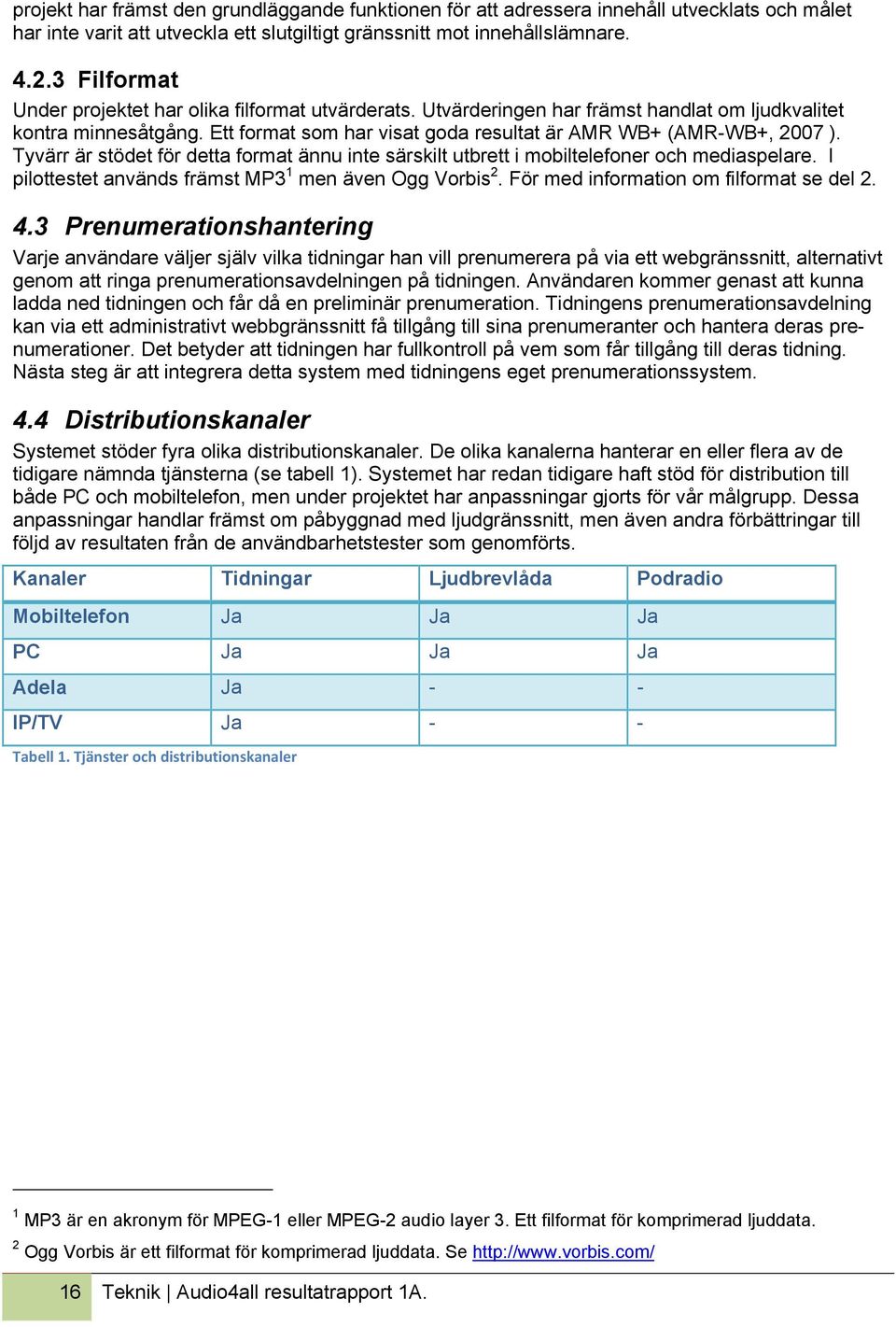 Tyvärr är stödet för detta format ännu inte särskilt utbrett i mobiltelefoner och mediaspelare. I pilottestet används främst MP3 1 men även Ogg Vorbis 2. För med information om filformat se del 2. 4.