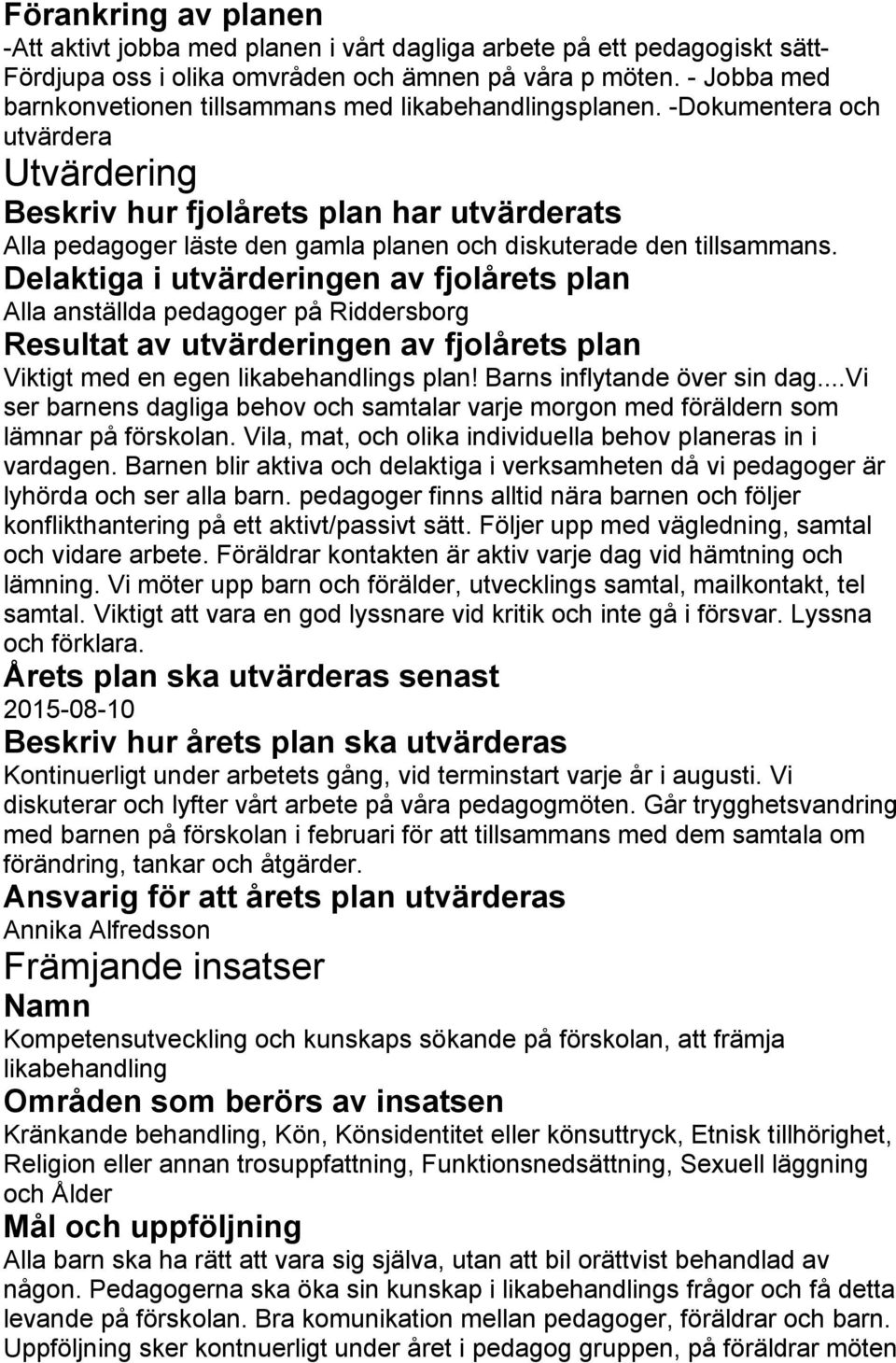 -Dokumentera och utvärdera Utvärdering Beskriv hur fjolårets plan har utvärderats Alla pedagoger läste den gamla planen och diskuterade den tillsammans.