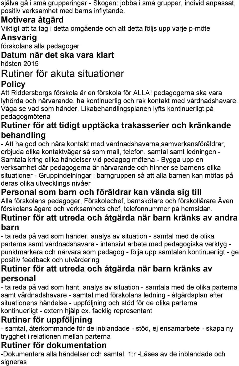 är en förskola för ALLA! pedagogerna ska vara lyhörda och närvarande, ha kontinuerlig och rak kontakt med vårdnadshavare. Våga se vad som händer.