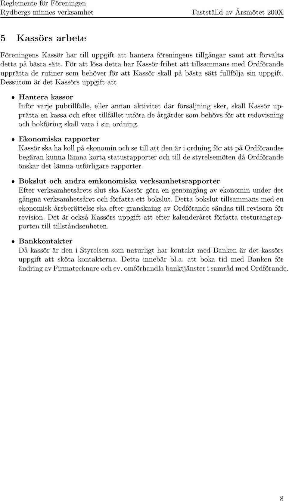 Dessutom är det Kassörs uppgift att ˆ Hantera kassor Inför varje pubtillfälle, eller annan aktivitet där försäljning sker, skall Kassör upprätta en kassa och efter tillfället utföra de åtgärder som