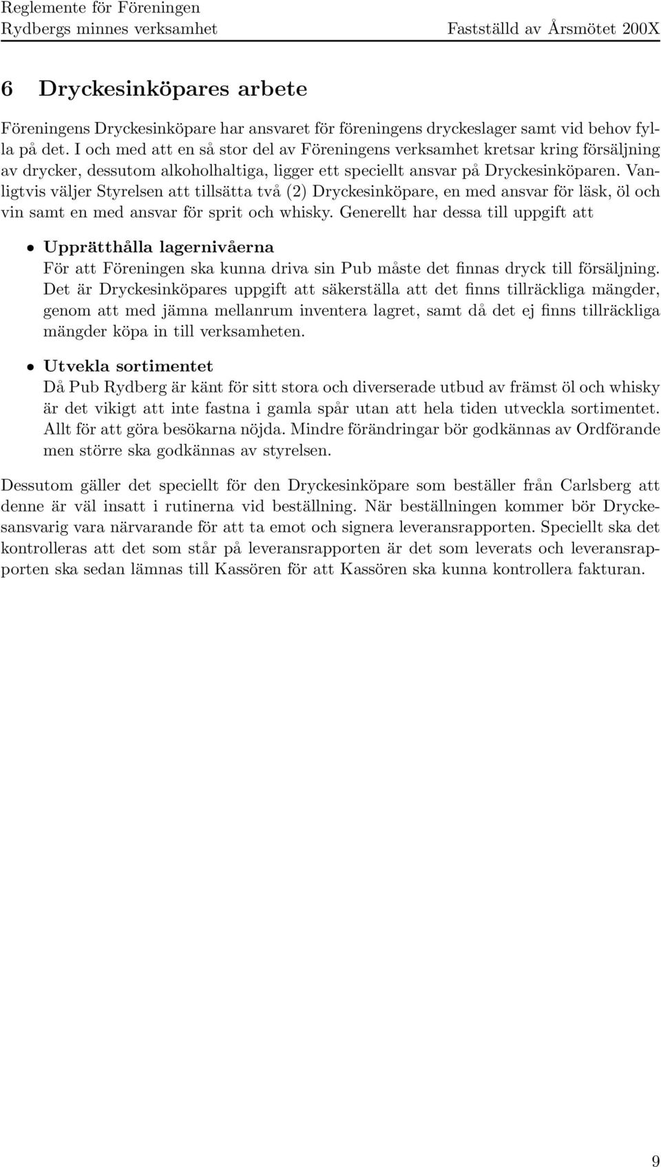 Vanligtvis väljer Styrelsen att tillsätta två (2) Dryckesinköpare, en med ansvar för läsk, öl och vin samt en med ansvar för sprit och whisky.