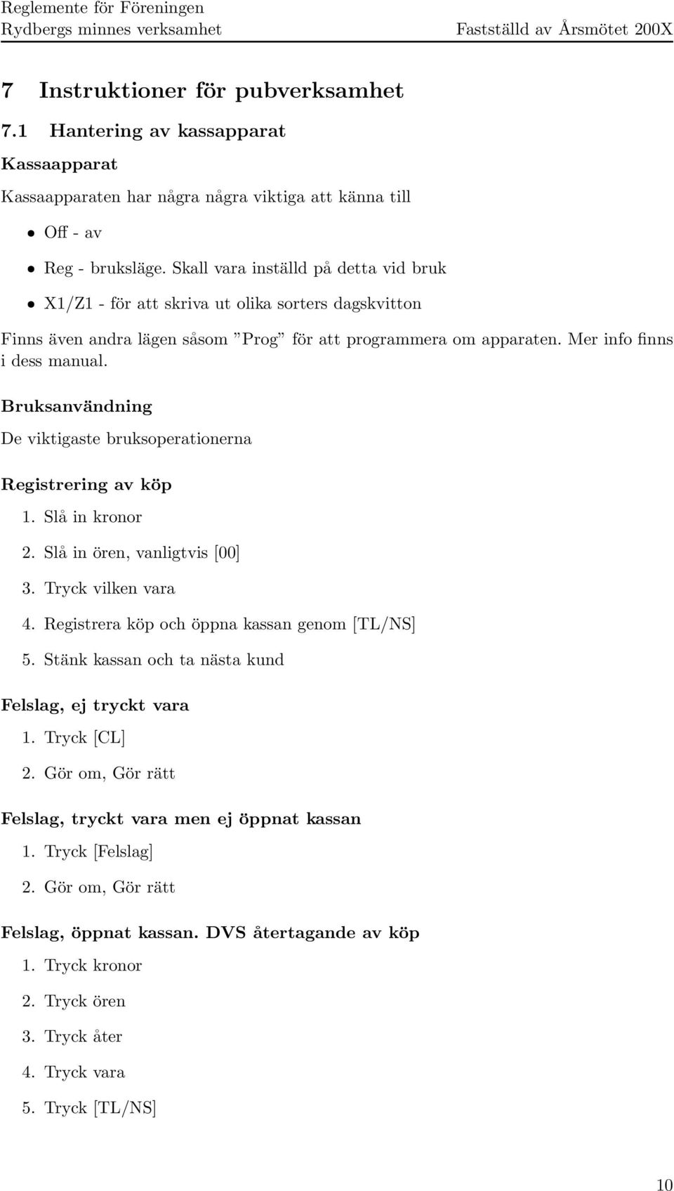 Bruksanvändning De viktigaste bruksoperationerna Registrering av köp 1. Slå in kronor 2. Slå in ören, vanligtvis [00] 3. Tryck vilken vara 4. Registrera köp och öppna kassan genom [TL/NS] 5.