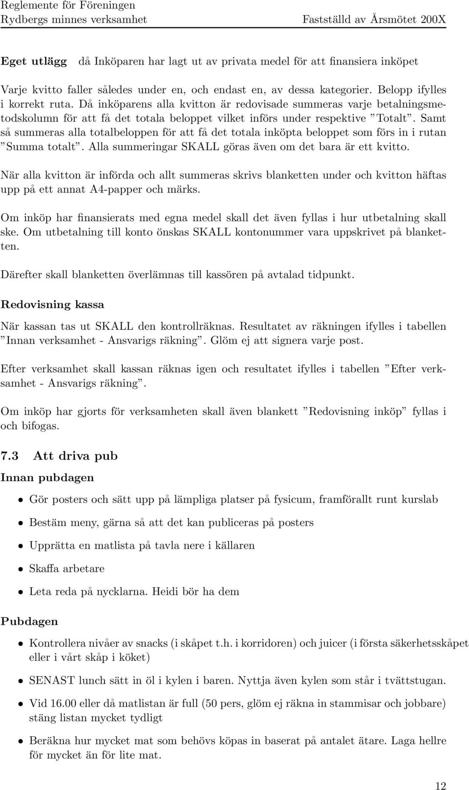 Samt så summeras alla totalbeloppen för att få det totala inköpta beloppet som förs in i rutan Summa totalt. Alla summeringar SKALL göras även om det bara är ett kvitto.