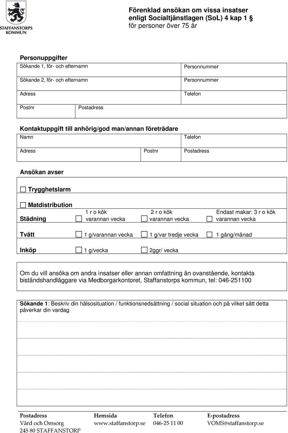 Endast makar: 3 r o kök Städning varannan vecka varannan vecka varannan vecka Tvätt 1 g/varannan vecka 1 g/var tredje vecka 1 gång/månad Inköp 1 g/vecka 2ggr/ vecka Om du vill ansöka om andra