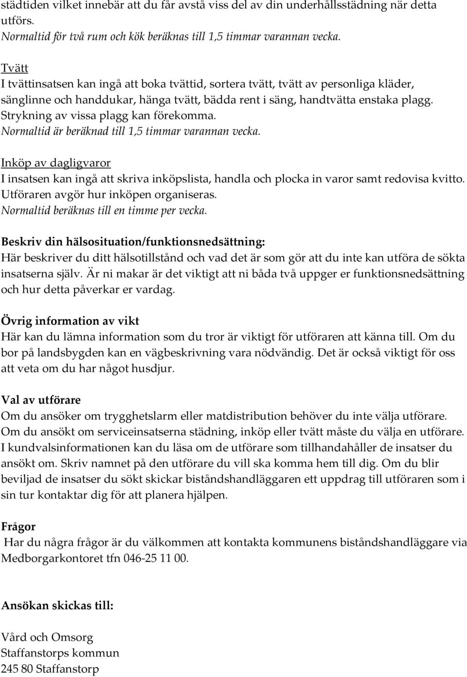 Strykning av vissa plagg kan förekomma. Normaltid är beräknad till 1,5 timmar varannan vecka.