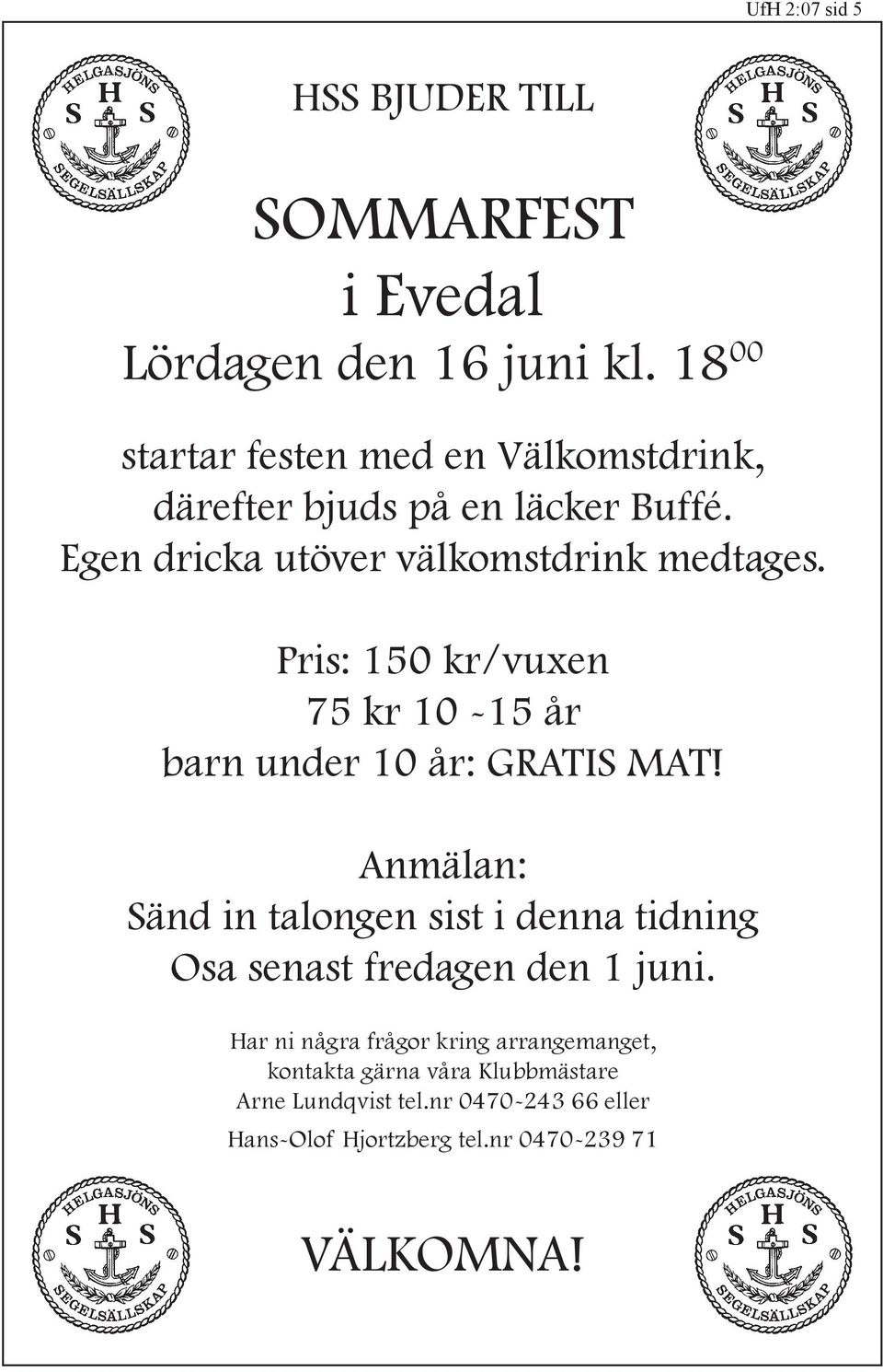 Pris: 150 kr/vuxen 75 kr 10-15 år barn under 10 år: GRATIS MAT!