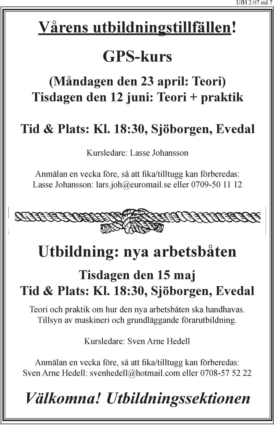 se eller 0709-50 11 12 Utbildning: nya arbetsbåten Tisdagen den 15 maj Tid & Plats: Kl. 18:30, Sjöborgen, Evedal Teori och praktik om hur den nya arbetsbåten ska handhavas.