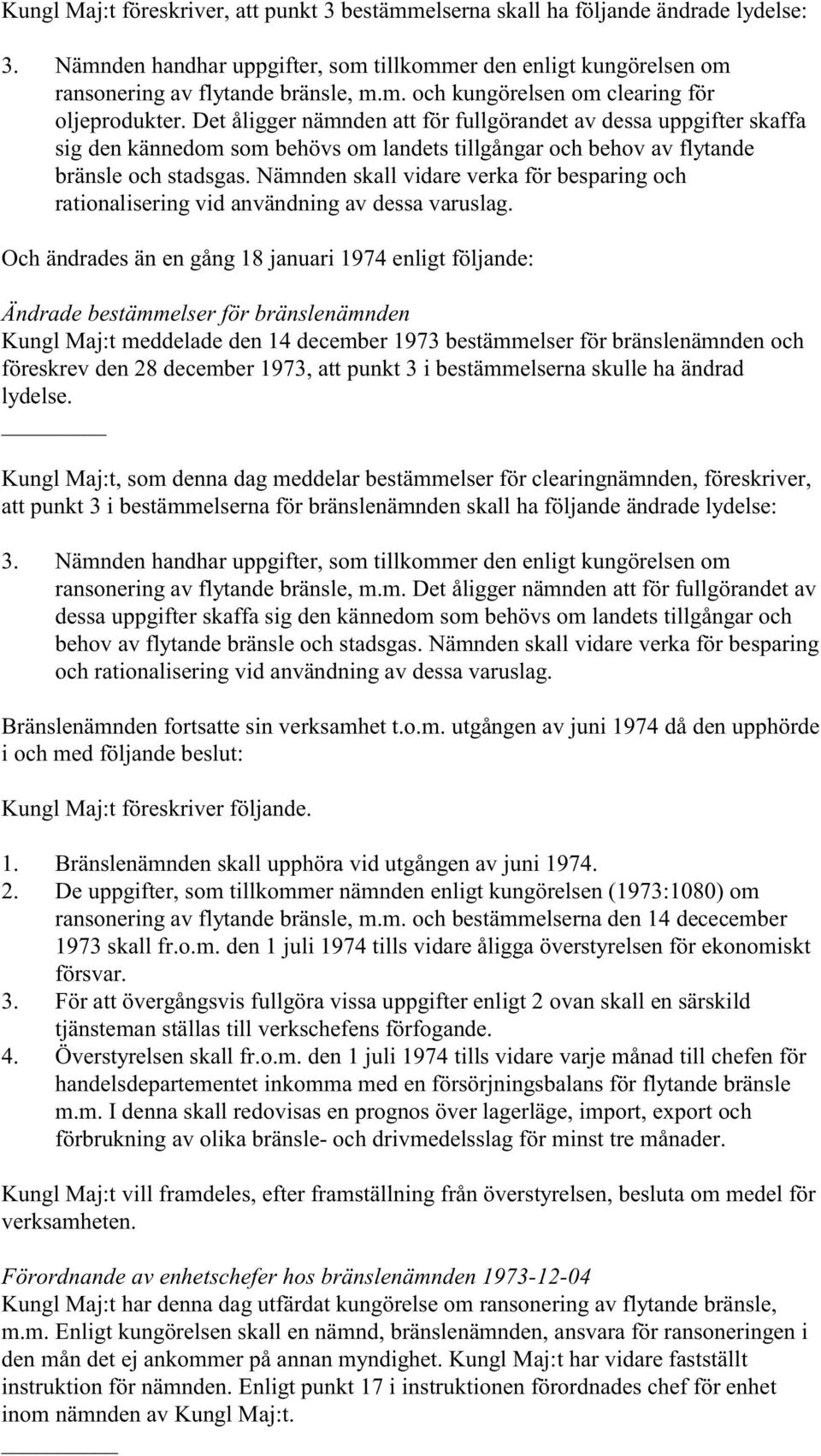 Nämnden skall vidare verka för besparing och rationalisering vid användning av dessa varuslag.