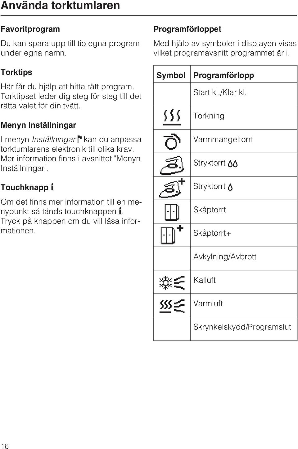 Menyn Inställningar I menyn Inställningar kan du anpassa torktumlarens elektronik till olika krav. Mer information finns i avsnittet "Menyn Inställningar".