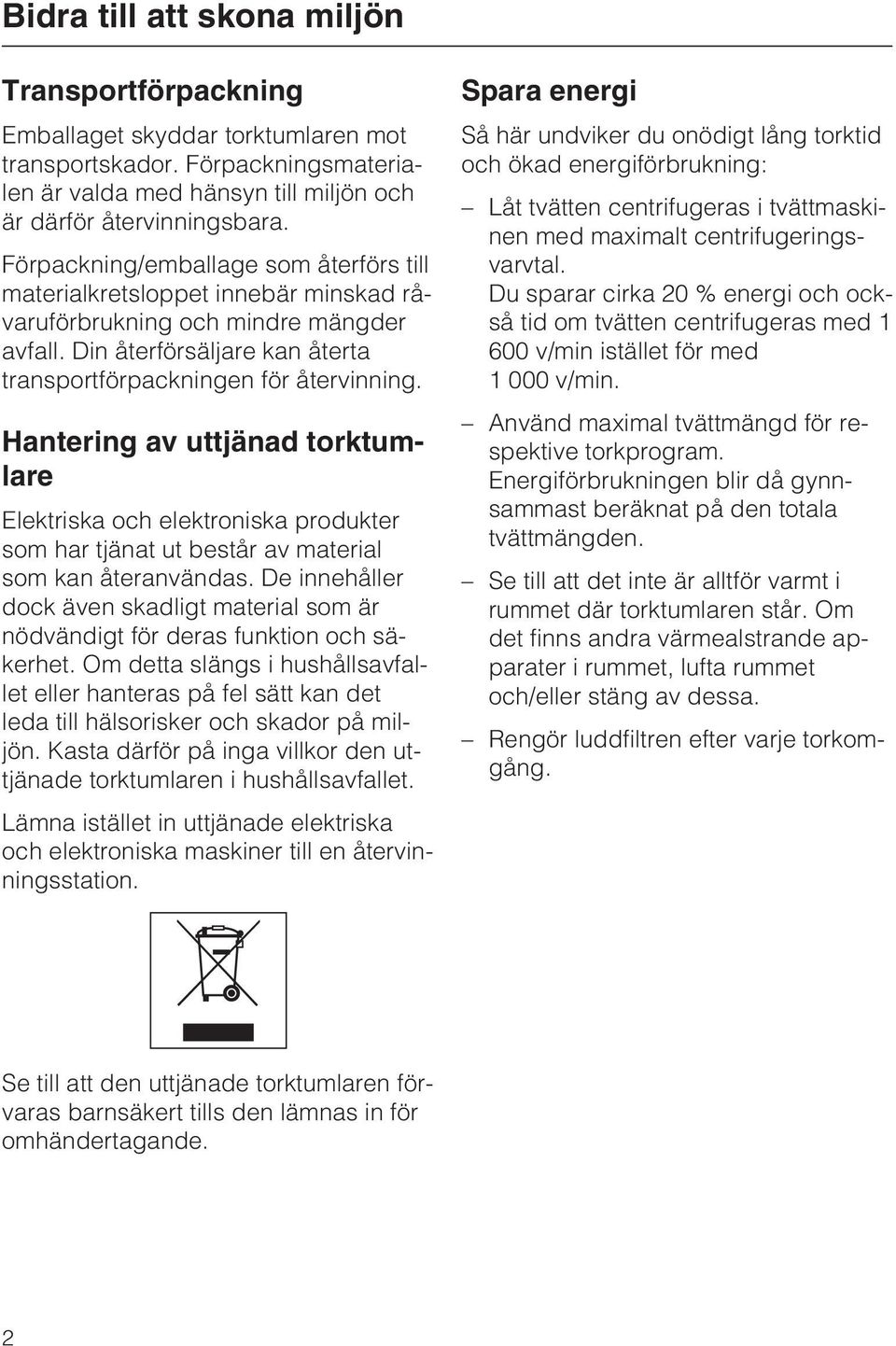 Hantering av uttjänad torktumlare Elektriska och elektroniska produkter som har tjänat ut består av material som kan återanvändas.