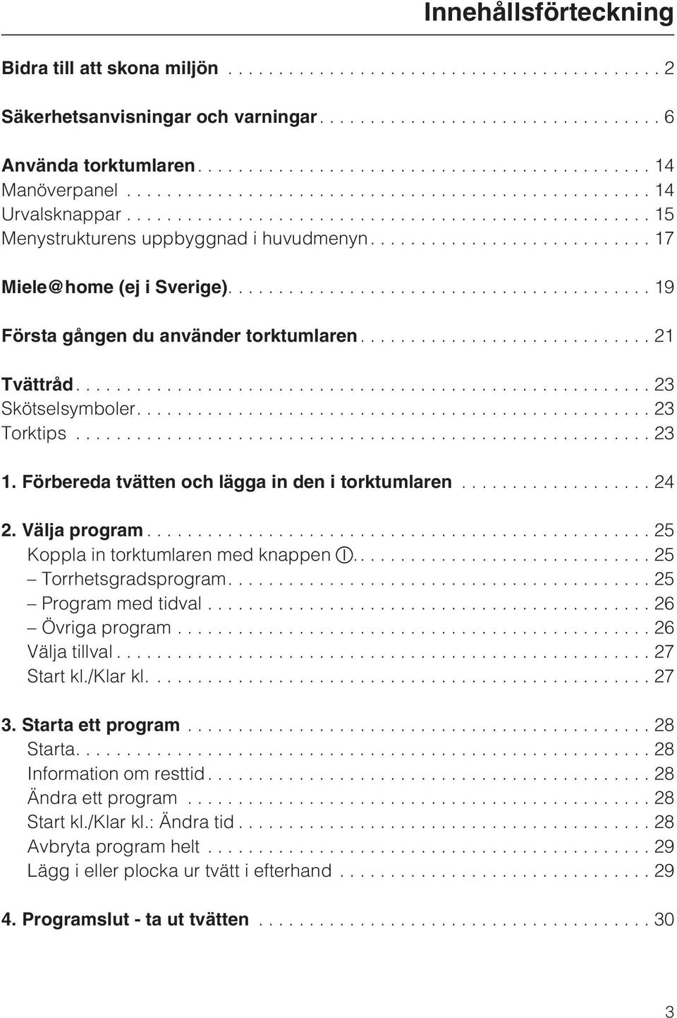 Välja program...25 Koppla in torktumlaren med knappen...25 Torrhetsgradsprogram.... 25 Program med tidval...26 Övriga program...26 Välja tillval...27 Start kl./klar kl.... 27 3. Starta ett program.