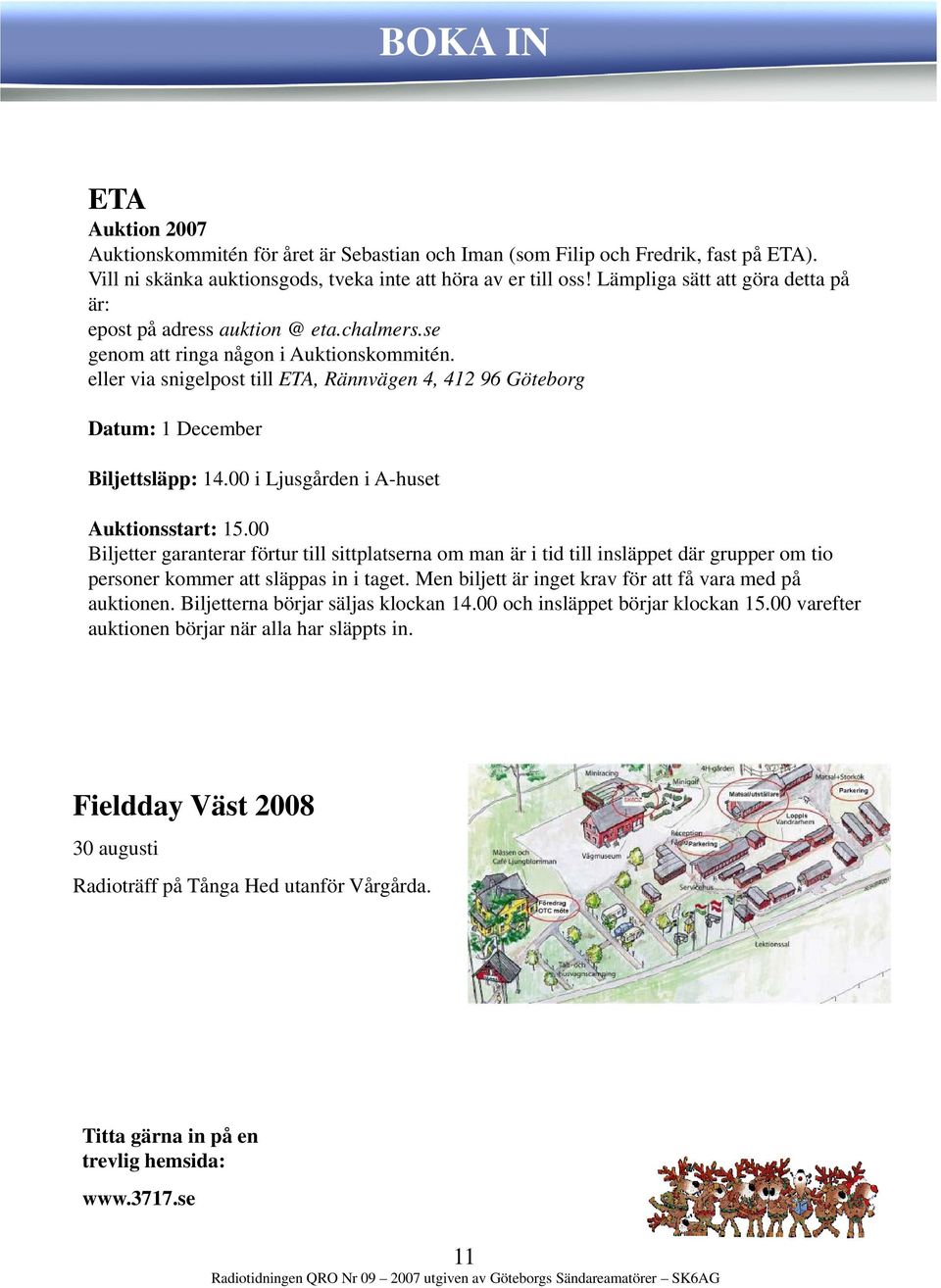 eller via snigelpost till ETA, Rännvägen 4, 412 96 Göteborg Datum: 1 December Biljettsläpp: 14.00 i Ljusgården i A-huset Auktionsstart: 15.