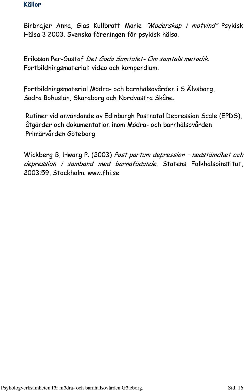 Fortbildningsmaterial Mödra- och barnhälsovården i S Älvsborg, Södra Bohuslän, Skaraborg och Nordvästra Skåne.