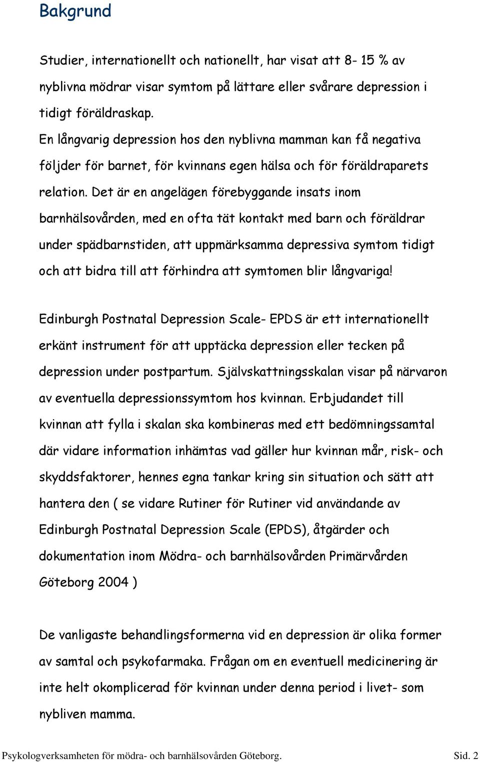 Det är en angelägen förebyggande insats inom barnhälsovården, med en ofta tät kontakt med barn och föräldrar under spädbarnstiden, att uppmärksamma depressiva symtom tidigt och att bidra till att