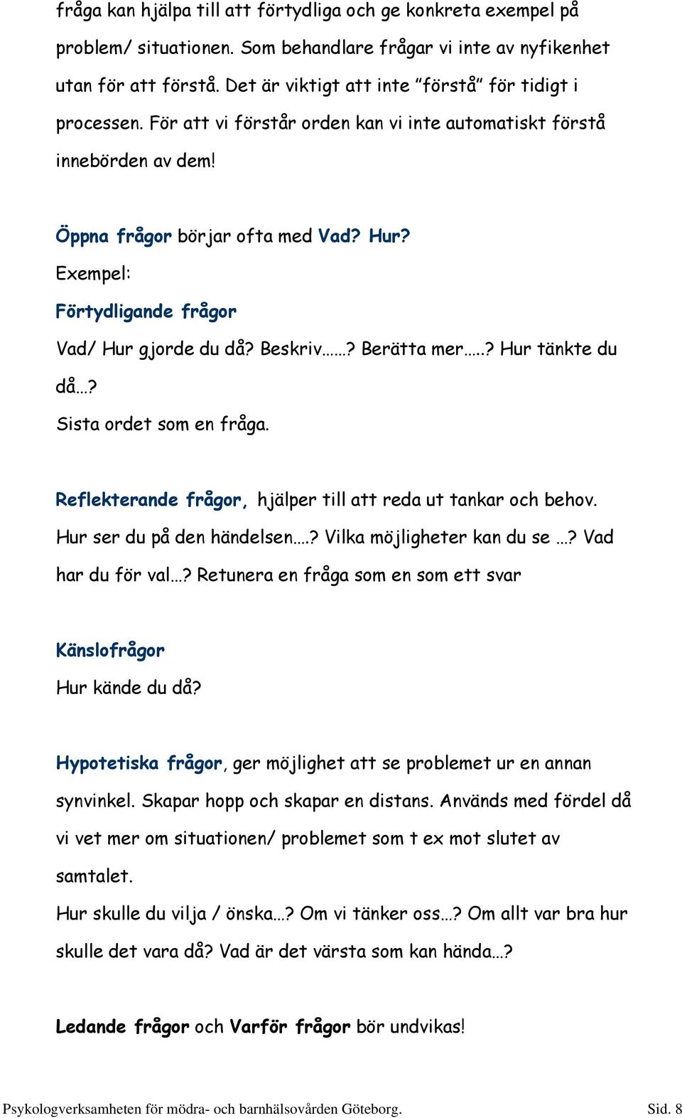 Exempel: Förtydligande frågor Vad/ Hur gjorde du då? Beskriv? Berätta mer..? Hur tänkte du då? Sista ordet som en fråga. Reflekterande frågor, hjälper till att reda ut tankar och behov.