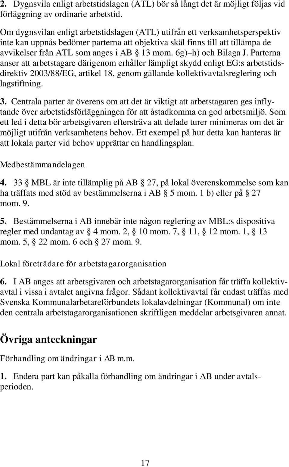 6g) h) och Bilaga J. Parterna anser att arbetstagare därigenom erhåller lämpligt skydd enligt EG:s arbetstidsdirektiv 2003/88/EG, artikel 18, genom gällande kollektivavtalsreglering och lagstiftning.