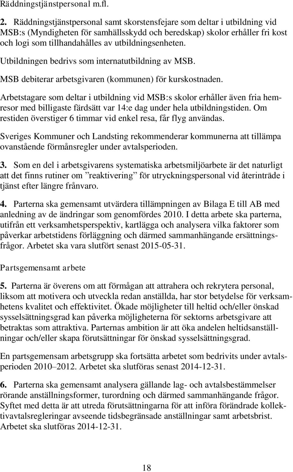 utbildningsenheten. Utbildningen bedrivs som internatutbildning av MSB. MSB debiterar arbetsgivaren (kommunen) för kurskostnaden.