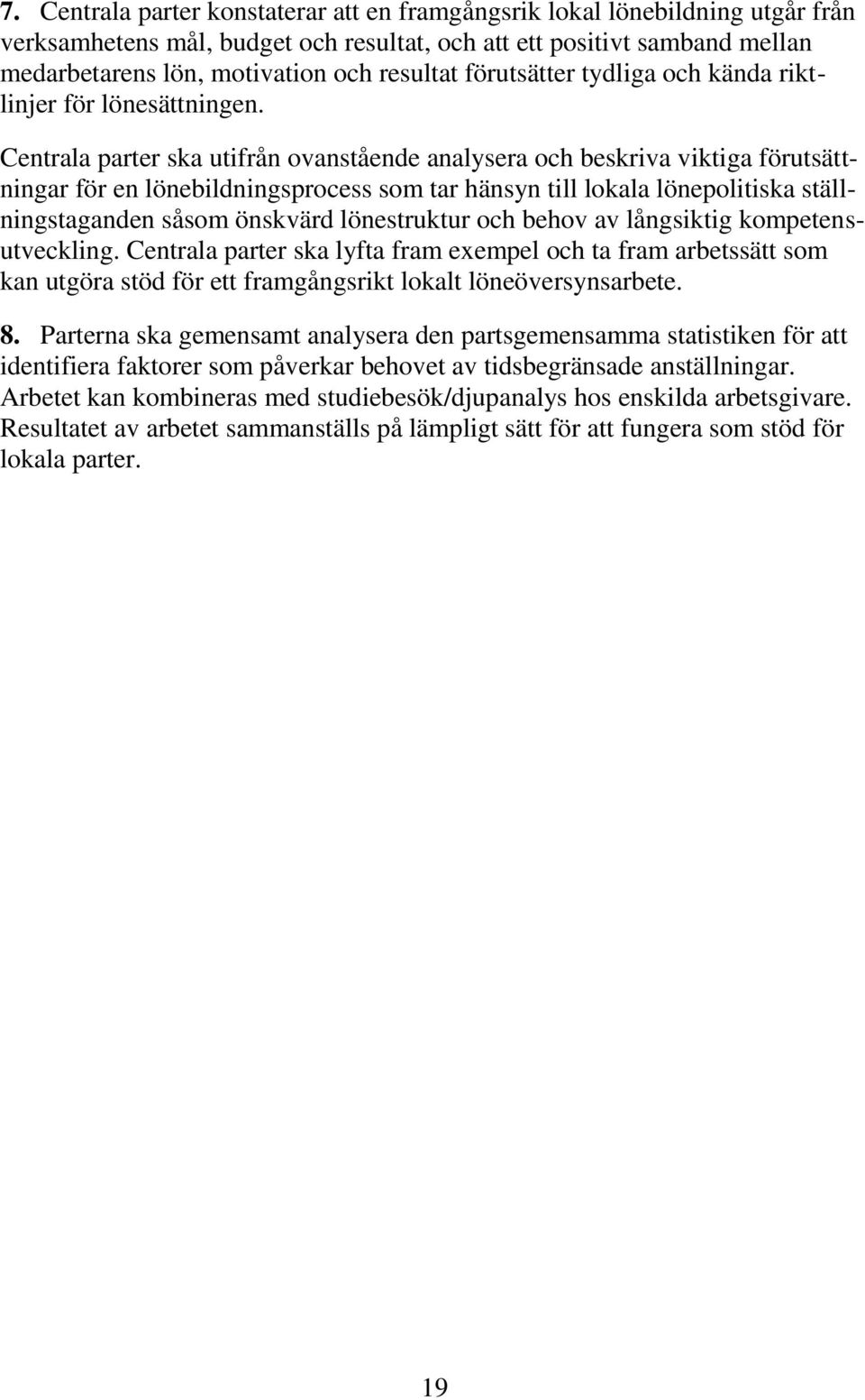 Centrala parter ska utifrån ovanstående analysera och beskriva viktiga förutsättningar för en lönebildningsprocess som tar hänsyn till lokala lönepolitiska ställningstaganden såsom önskvärd