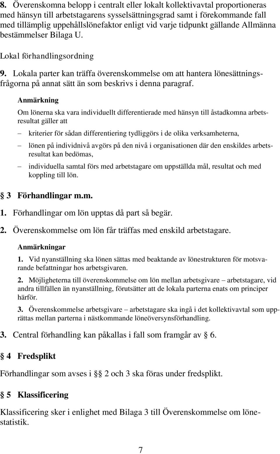 Lokala parter kan träffa överenskommelse om att hantera lönesättningsfrågorna på annat sätt än som beskrivs i denna paragraf.