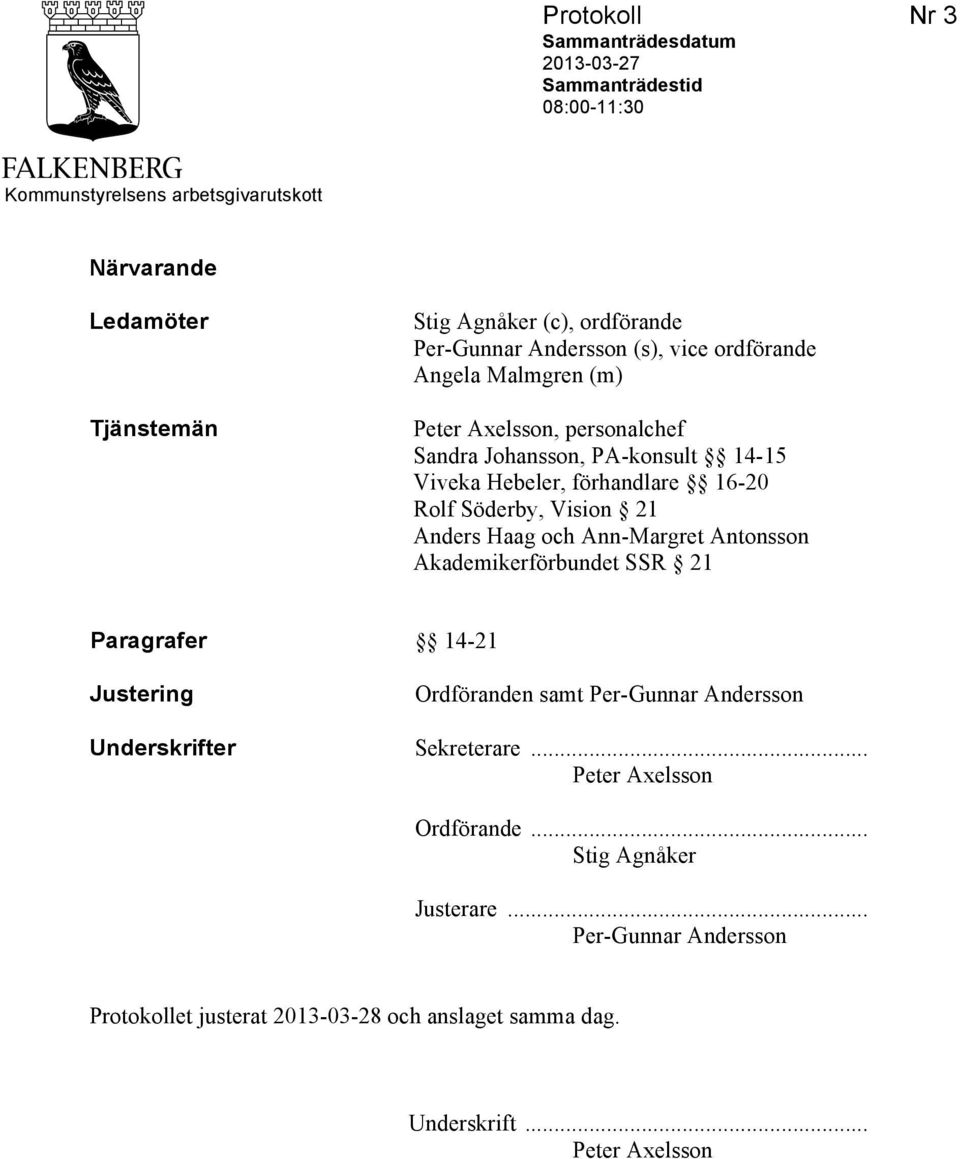 Söderby, Vision 21 Anders Haag och Ann-Margret Antonsson Akademikerförbundet SSR 21 Paragrafer 14-21 Justering Ordföranden samt Per-Gunnar Andersson Underskrifter