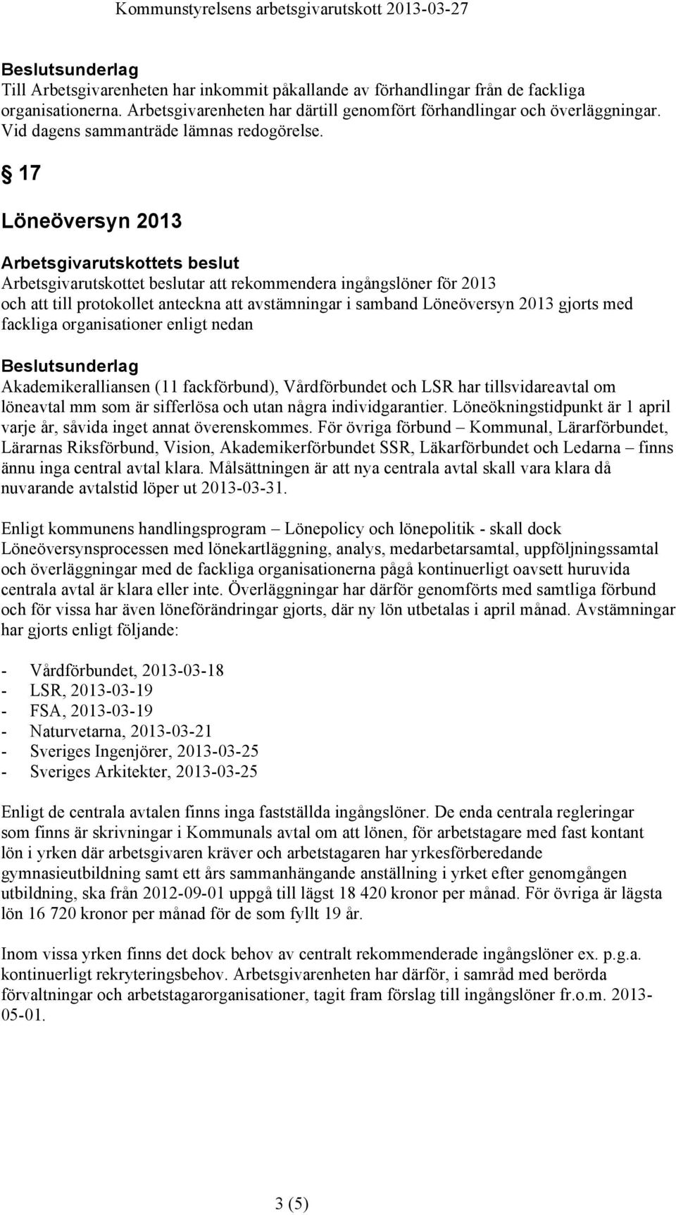 17 Löneöversyn 2013 att rekommendera ingångslöner för 2013 och att till protokollet anteckna att avstämningar i samband Löneöversyn 2013 gjorts med fackliga organisationer enligt nedan