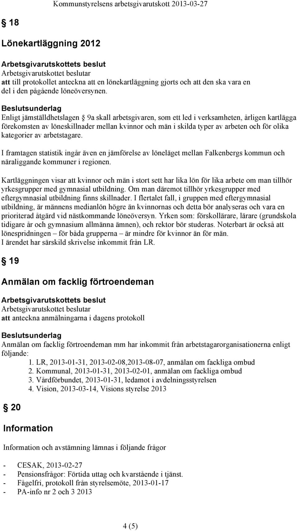 av arbetstagare. I framtagen statistik ingår även en jämförelse av löneläget mellan Falkenbergs kommun och näraliggande kommuner i regionen.