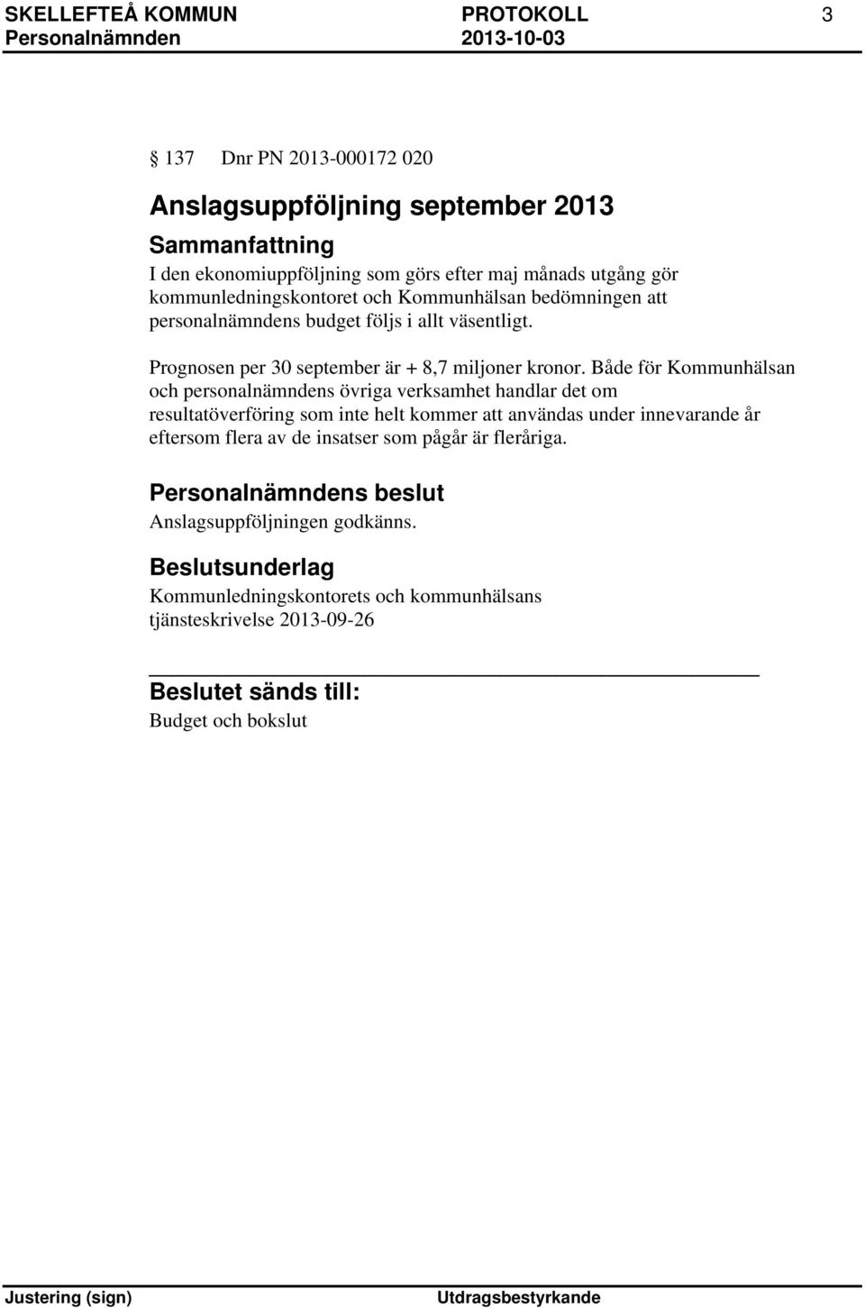 Både för Kommunhälsan och personalnämndens övriga verksamhet handlar det om resultatöverföring som inte helt kommer att användas under innevarande år eftersom flera av