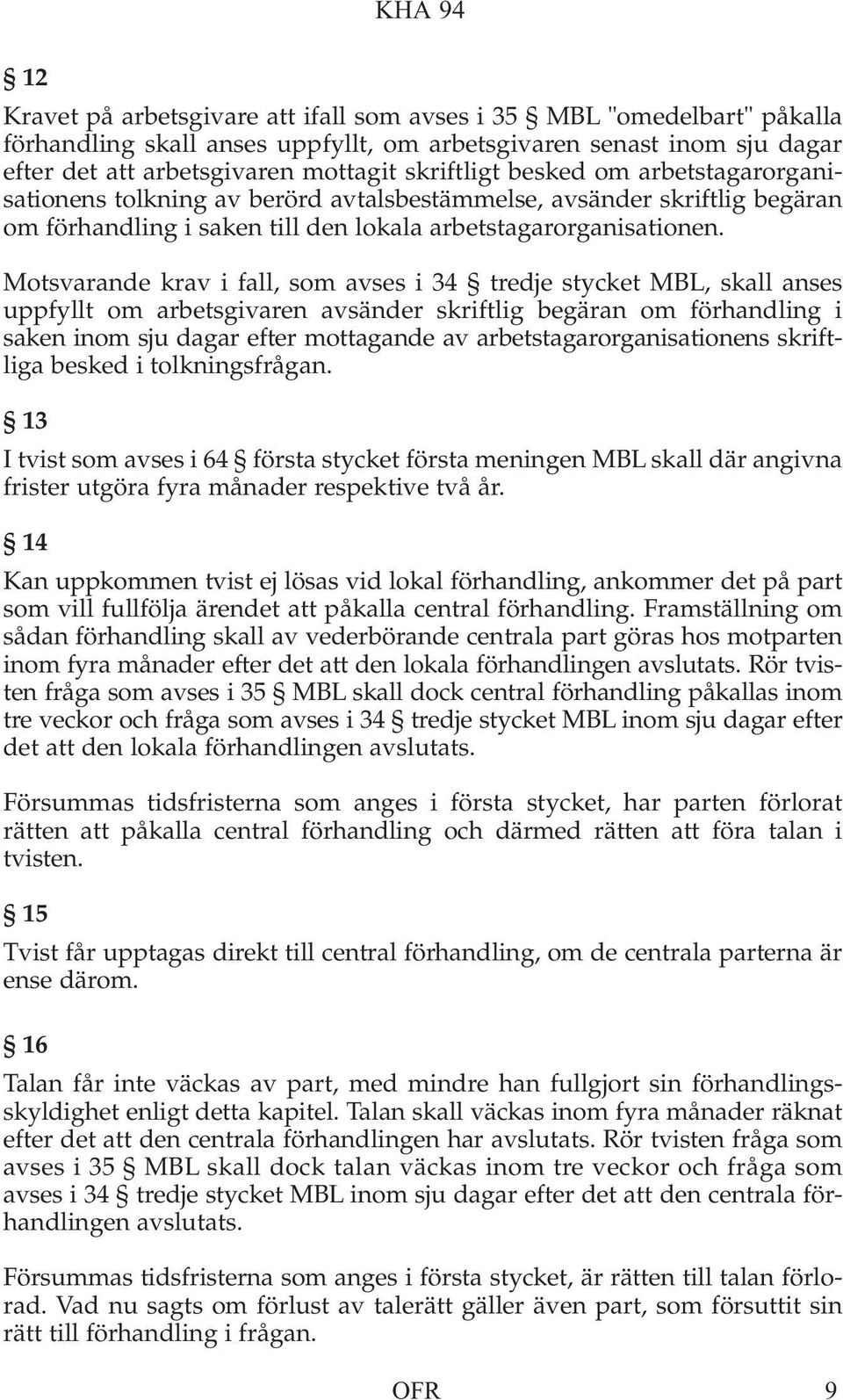 Motsvarande krav i fall, som avses i 34 tredje stycket MBL, skall anses uppfyllt om arbetsgivaren avsänder skriftlig begäran om förhandling i saken inom sju dagar efter mottagande av