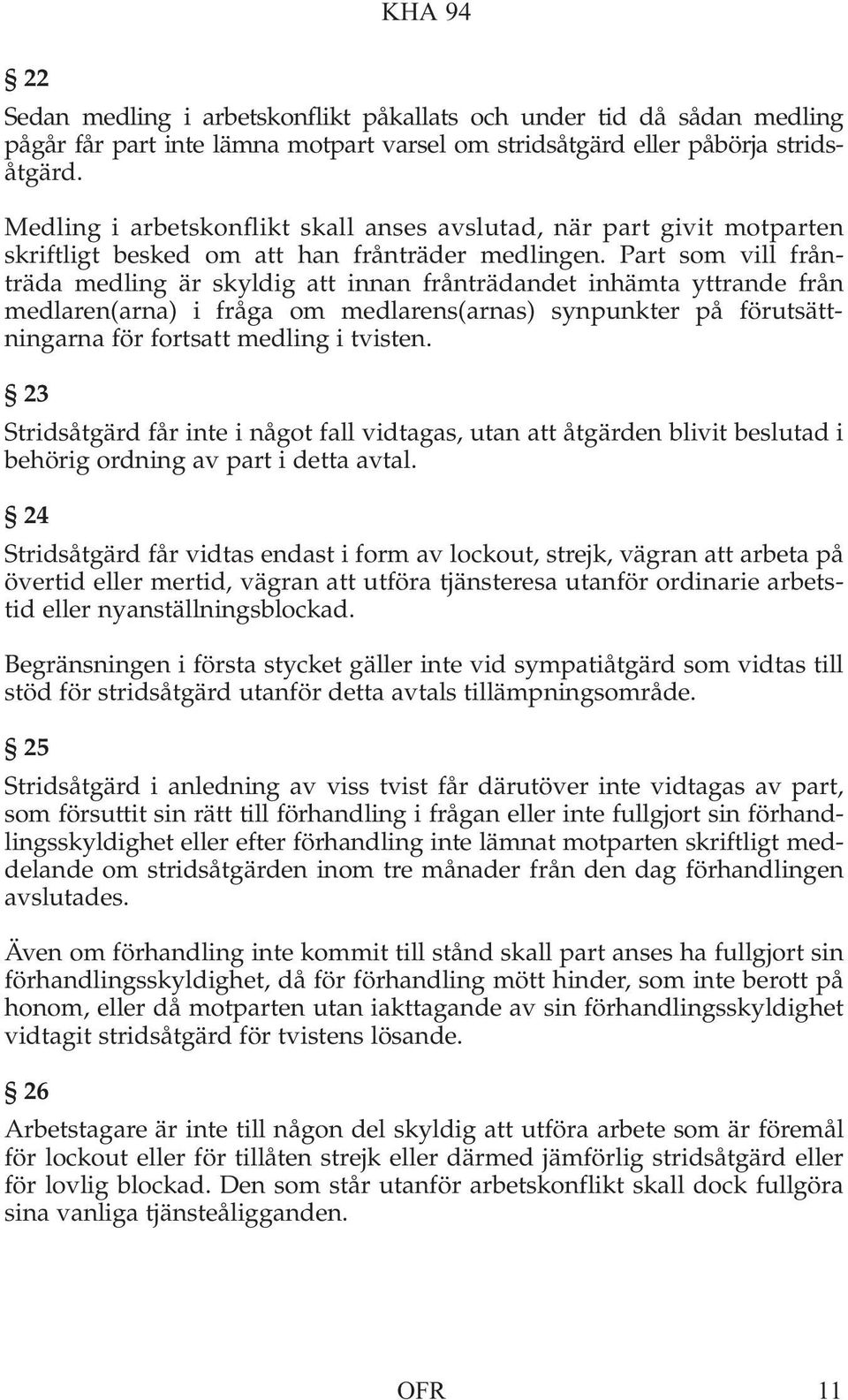 Part som vill frånträda medling är skyldig att innan frånträdandet inhämta yttrande från medlaren(arna) i fråga om medlarens(arnas) synpunkter på förutsättningarna för fortsatt medling i tvisten.