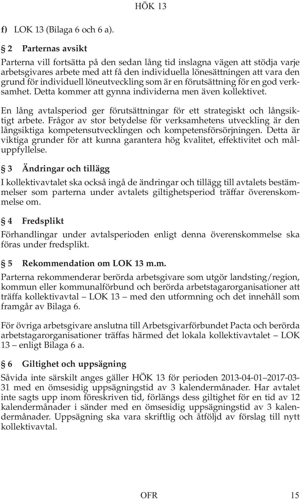 löneutveckling som är en förutsättning för en god verksamhet. Detta kommer att gynna individerna men även kollektivet.