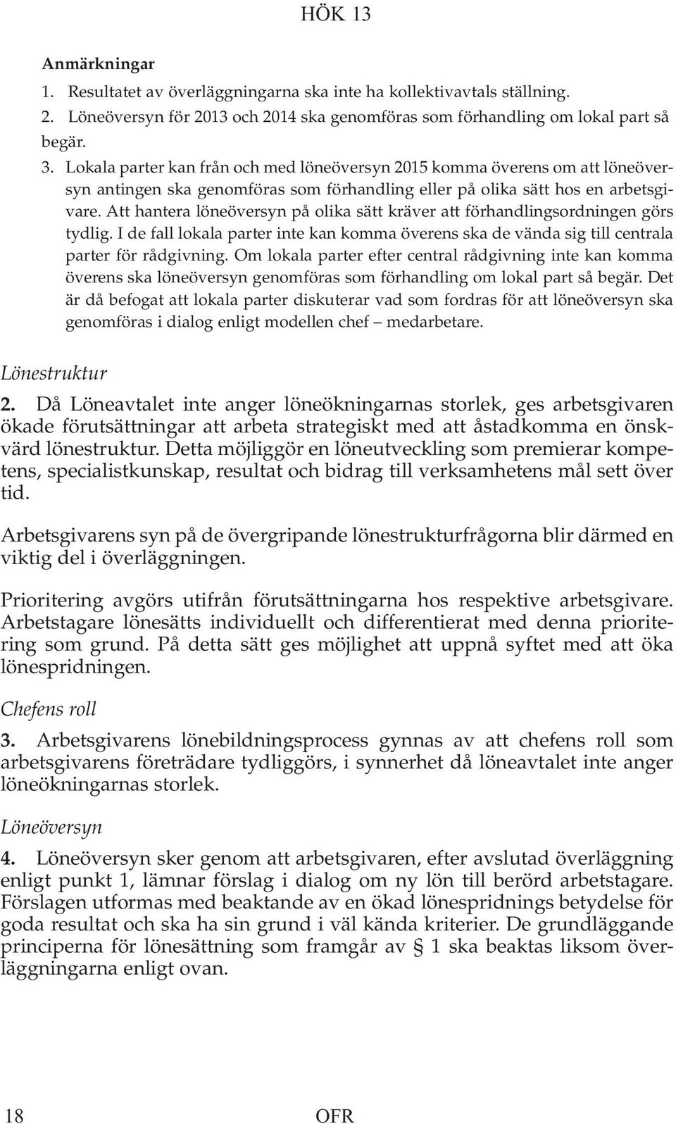 Att hantera löneöversyn på olika sätt kräver att förhandlingsordningen görs tydlig. I de fall lokala parter inte kan komma överens ska de vända sig till centrala parter för rådgivning.