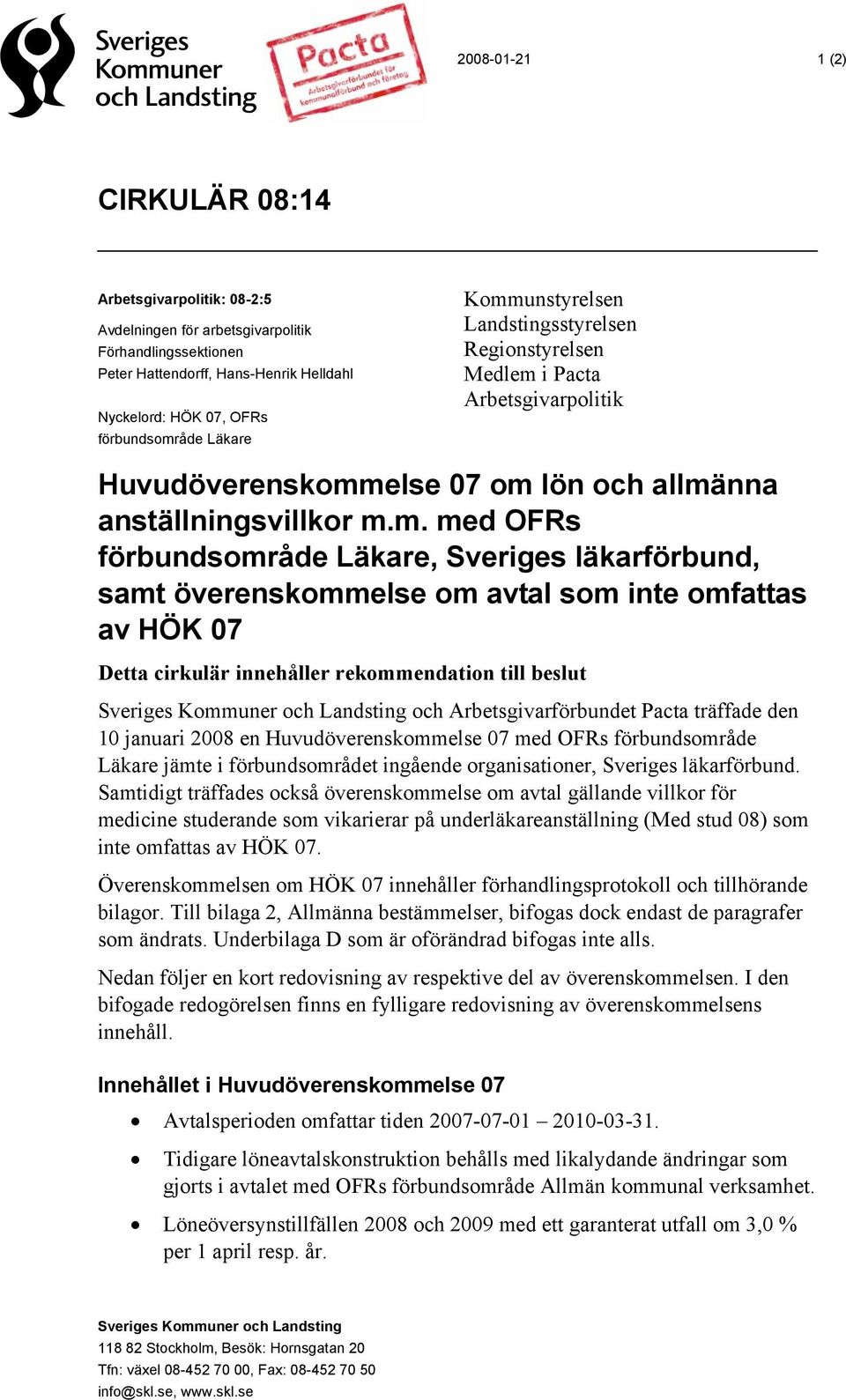 och Arbetsgivarförbundet Pacta träffade den 10 januari 2008 en Huvudöverenskommelse 07 med OFRs förbundsområde Läkare jämte i förbundsområdet ingående organisationer, Sveriges läkarförbund.