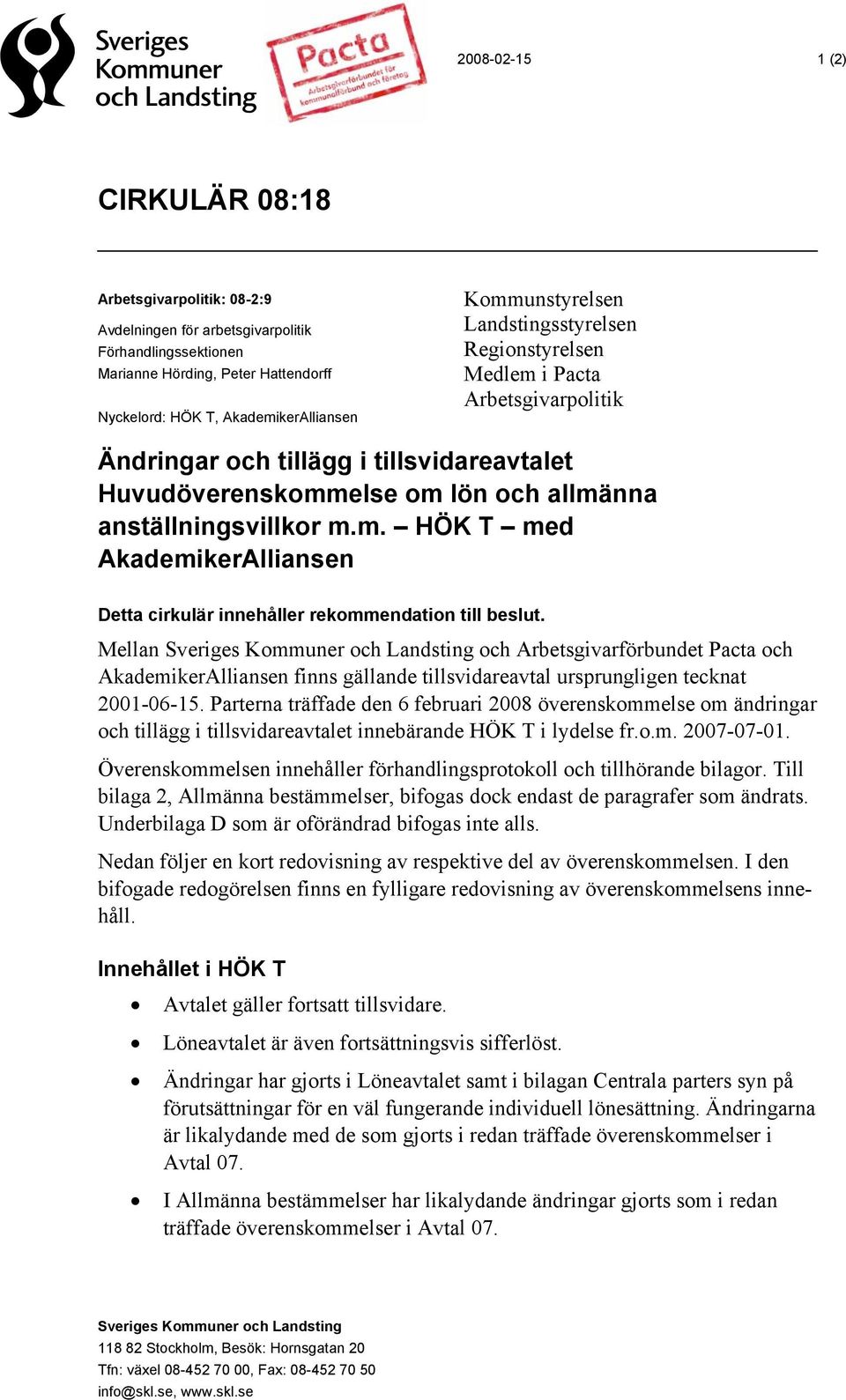 Mellan och Arbetsgivarförbundet Pacta och AkademikerAlliansen finns gällande tillsvidareavtal ursprungligen tecknat 2001-06-15.