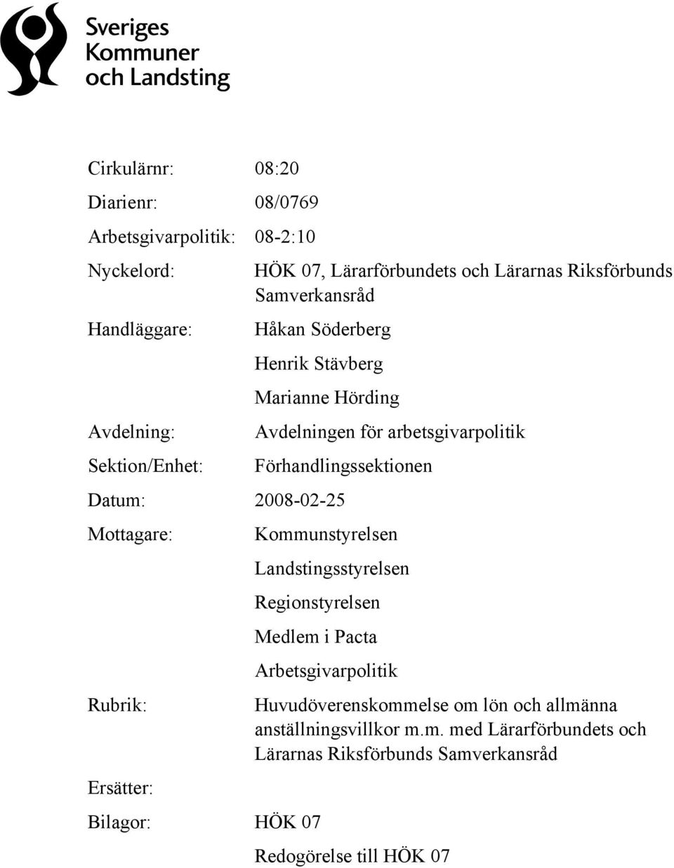 Datum: 2008-02-25 Mottagare: Rubrik: Ersätter: Bilagor: HÖK 07 Arbetsgivarpolitik Huvudöverenskommelse om lön och