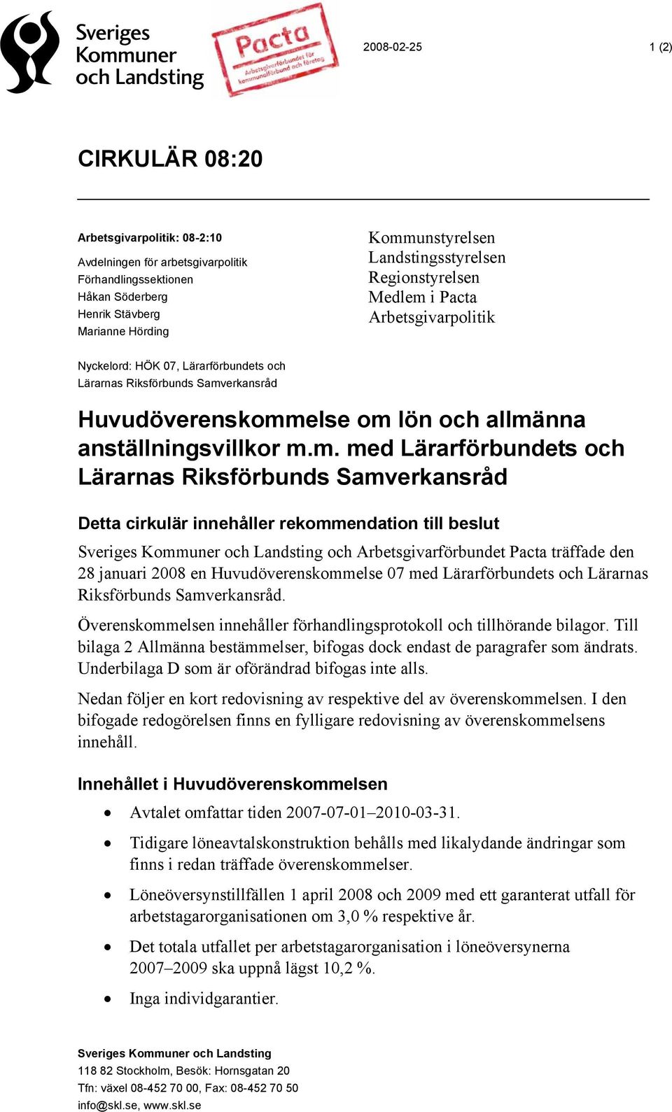 Arbetsgivarförbundet Pacta träffade den 28 januari 2008 en Huvudöverenskommelse 07 med Lärarförbundets och Lärarnas Riksförbunds Samverkansråd.