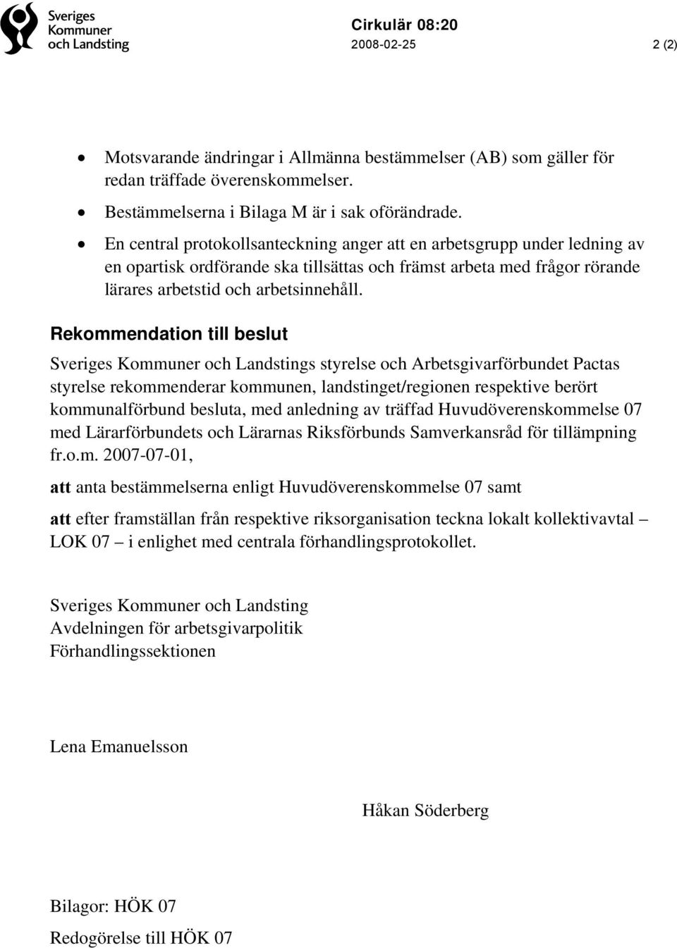 Rekommendation till beslut s styrelse och Arbetsgivarförbundet Pactas styrelse rekommenderar kommunen, landstinget/regionen respektive berört kommunalförbund besluta, med anledning av träffad