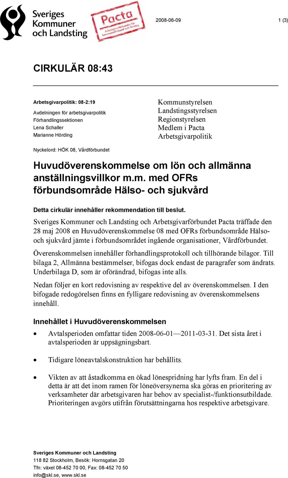 och Arbetsgivarförbundet Pacta träffade den 28 maj 2008 en Huvudöverenskommelse 08 med OFRs förbundsområde Hälsooch sjukvård jämte i förbundsområdet ingående organisationer, Vårdförbundet.