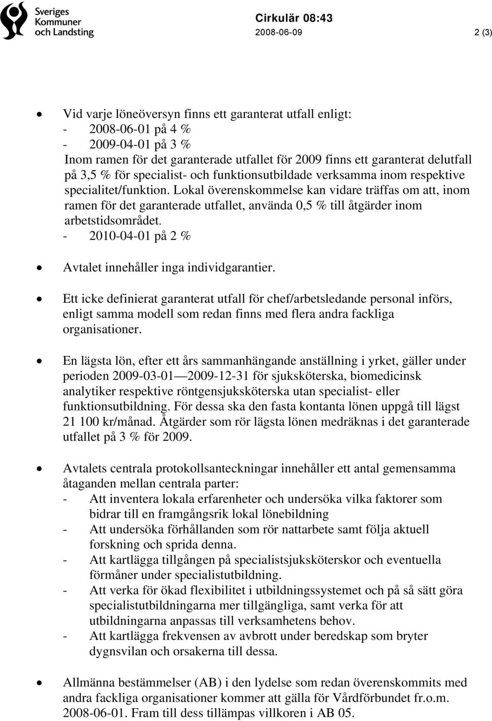 Lokal överenskommelse kan vidare träffas om att, inom ramen för det garanterade utfallet, använda 0,5 % till åtgärder inom arbetstidsområdet.