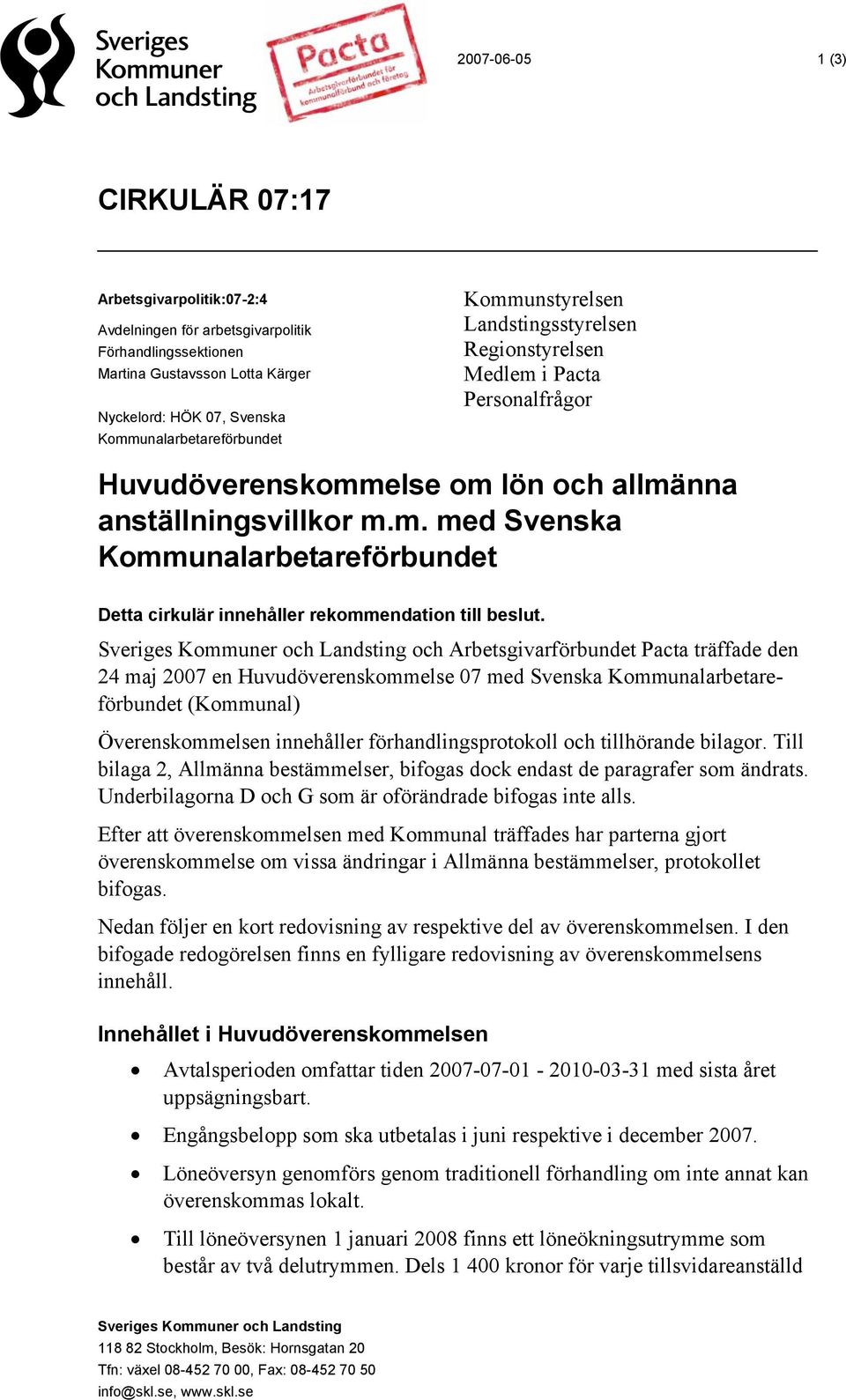 och Arbetsgivarförbundet Pacta träffade den 24 maj 2007 en Huvudöverenskommelse 07 med Svenska Kommunalarbetareförbundet (Kommunal) Överenskommelsen innehåller förhandlingsprotokoll och tillhörande