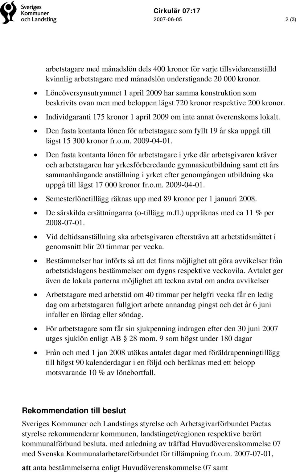 Individgaranti 175 kronor 1 april 2009 om inte annat överenskoms lokalt. Den fasta kontanta lönen för arbetstagare som fyllt 19 år ska uppgå till lägst 15 300 kronor fr.o.m. 2009-04-01.