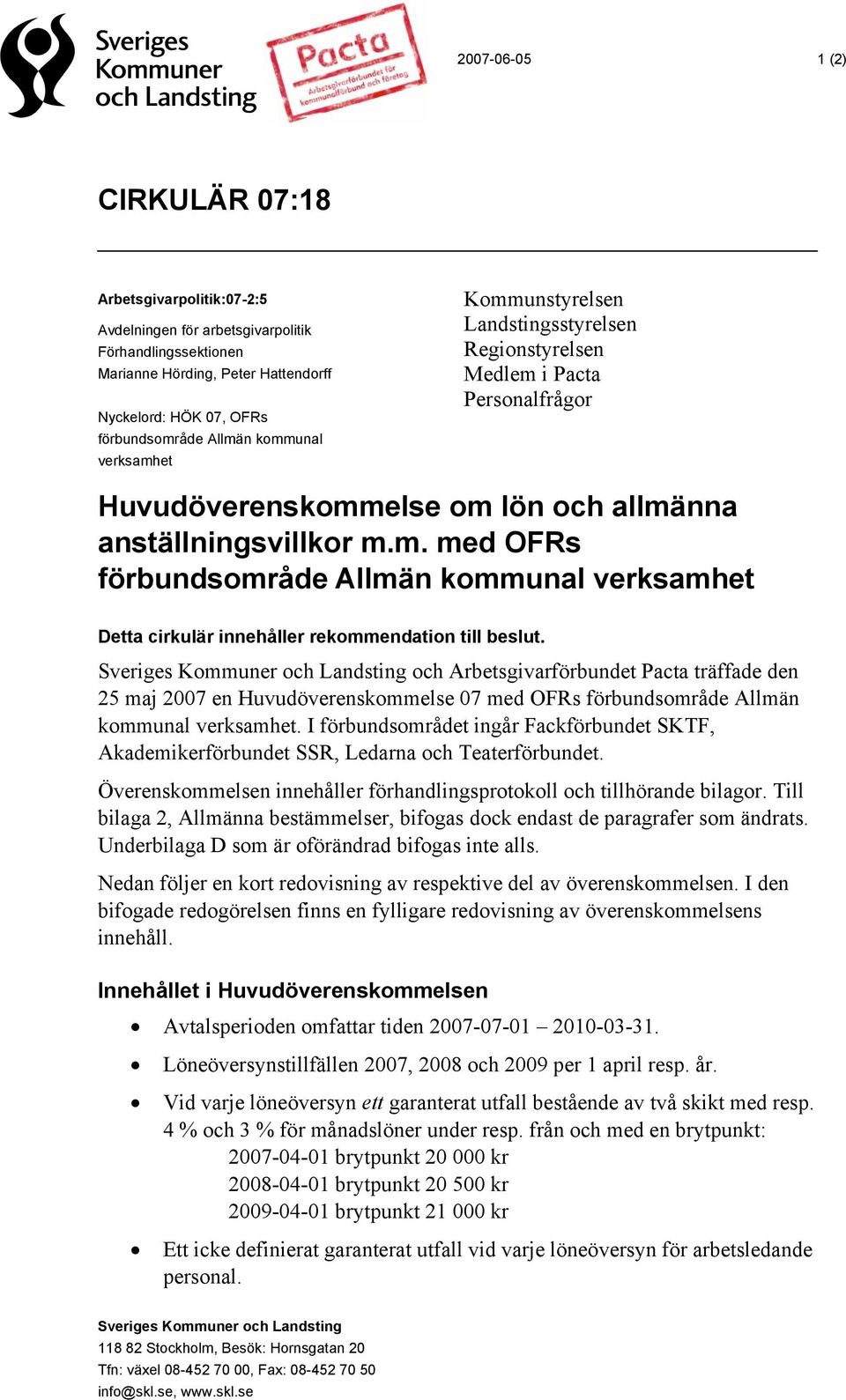 och Arbetsgivarförbundet Pacta träffade den 25 maj 2007 en Huvudöverenskommelse 07 med OFRs förbundsområde Allmän kommunal verksamhet.