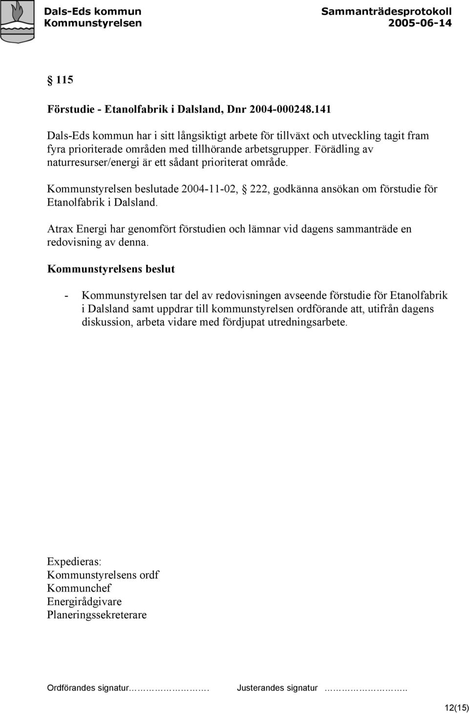 Förädling av naturresurser/energi är ett sådant prioriterat område. Kommunstyrelsen beslutade 2004-11-02, 222, godkänna ansökan om förstudie för Etanolfabrik i Dalsland.