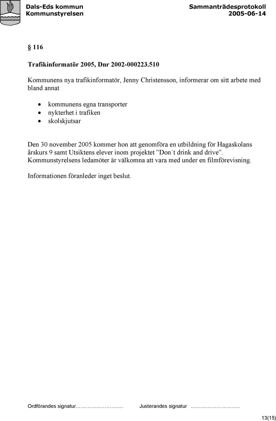 transporter nykterhet i trafiken skolskjutsar Den 30 november 2005 kommer hon att genomföra en utbildning för