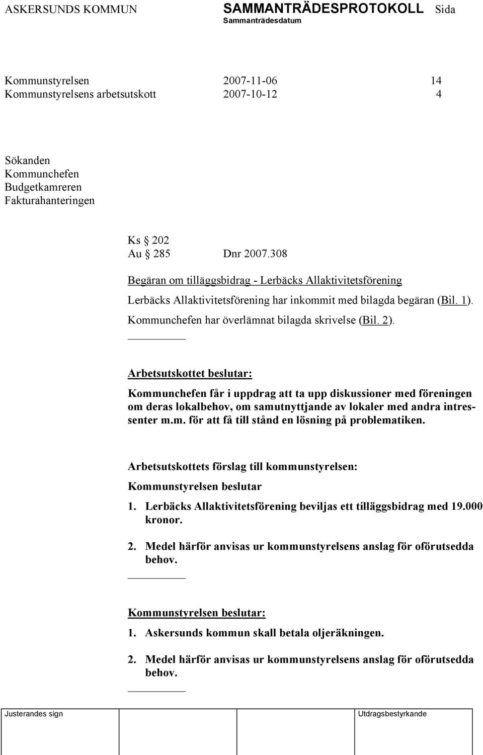 Arbetsutskottet beslutar: Kommunchefen får i uppdrag att ta upp diskussioner med föreningen om deras lokalbehov, om samutnyttjande av lokaler med andra intressenter m.m. för att få till stånd en lösning på problematiken.