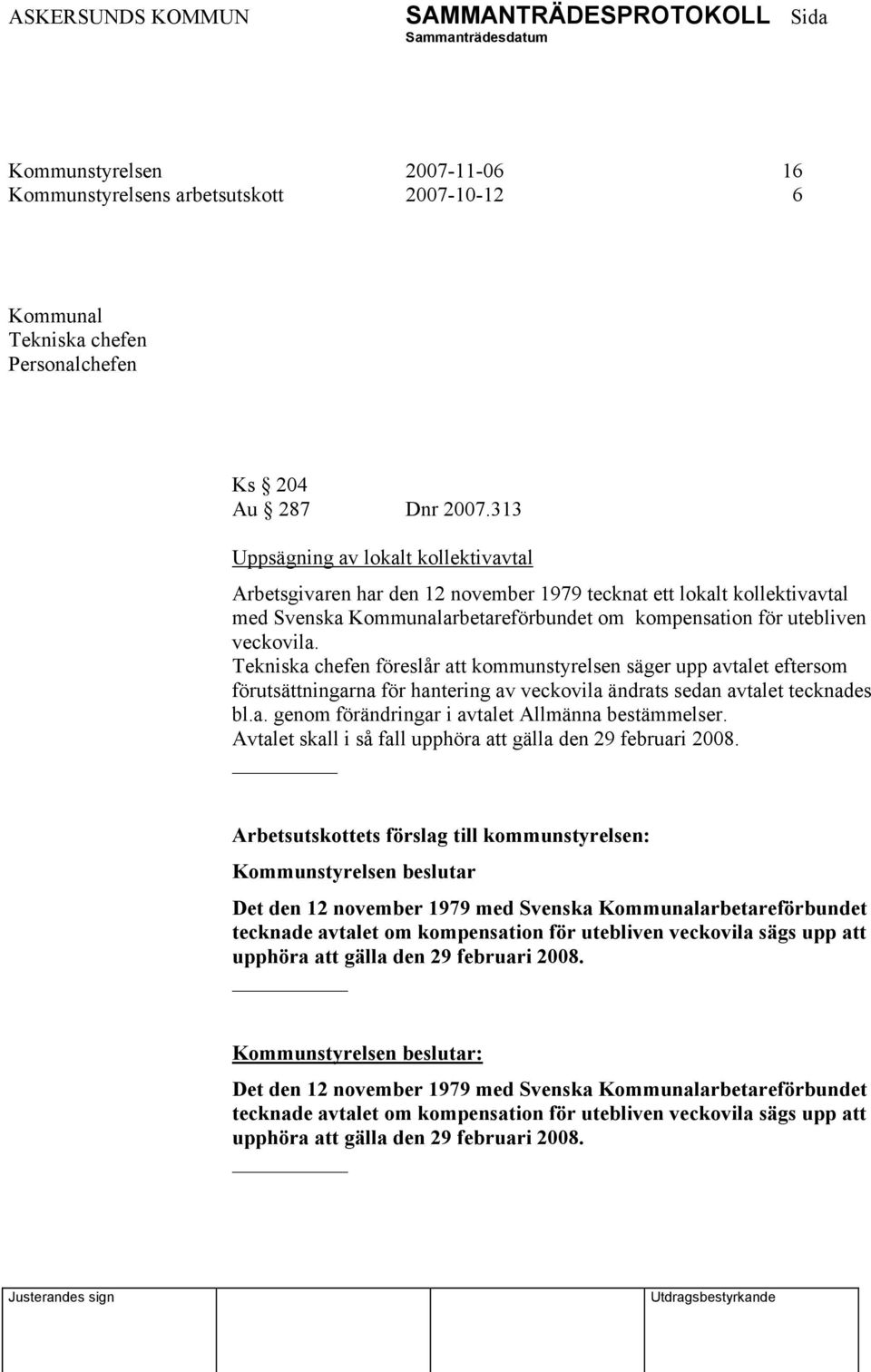 Tekniska chefen föreslår att kommunstyrelsen säger upp avtalet eftersom förutsättningarna för hantering av veckovila ändrats sedan avtalet tecknades bl.a. genom förändringar i avtalet Allmänna bestämmelser.