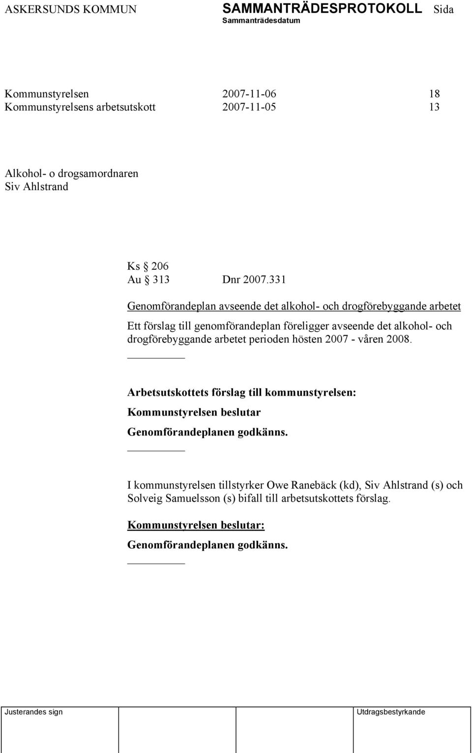 drogförebyggande arbetet perioden hösten 2007 - våren 2008. Kommunstyrelsen beslutar Genomförandeplanen godkänns.