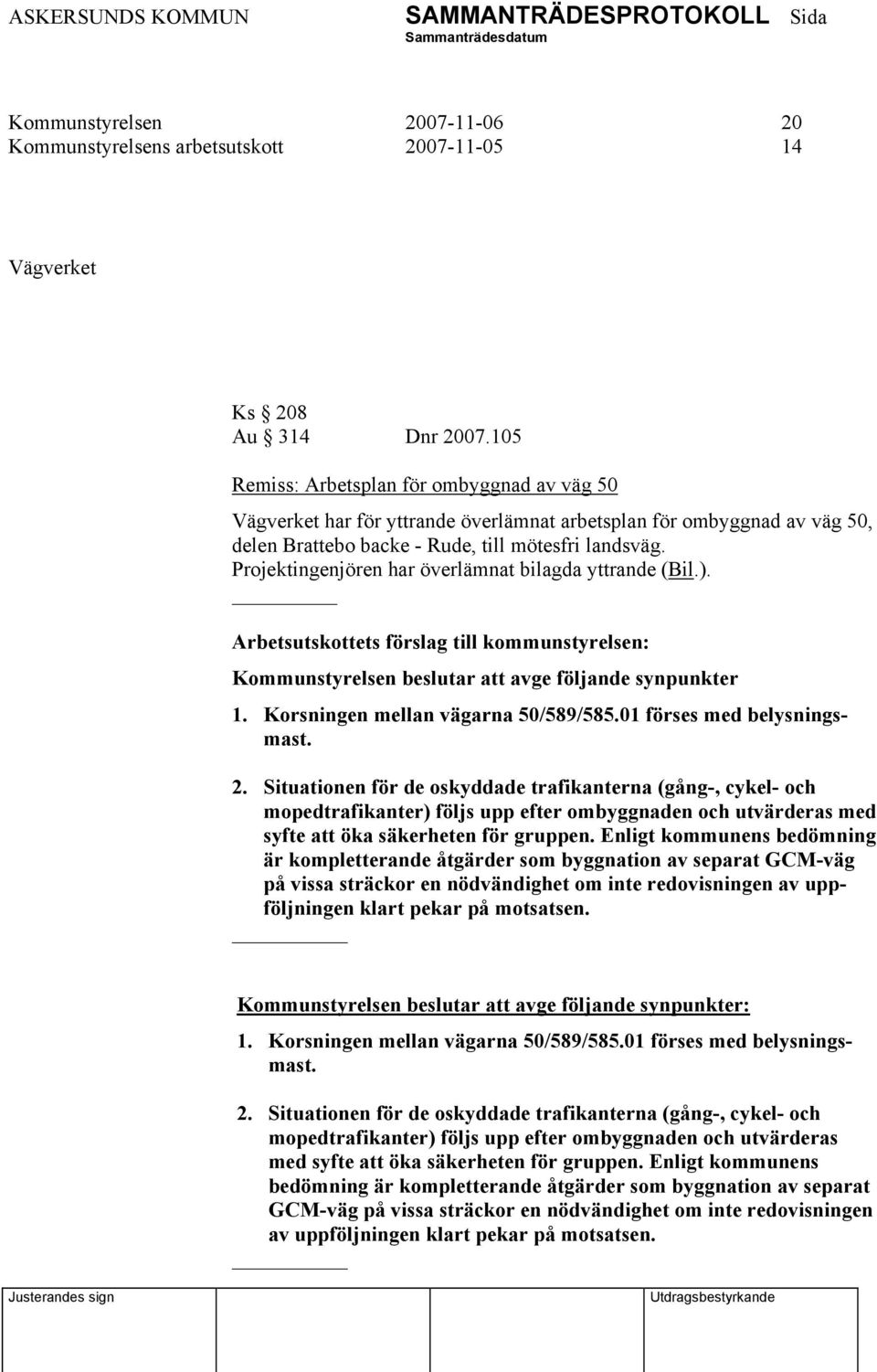 Projektingenjören har överlämnat bilagda yttrande (Bil.). Kommunstyrelsen beslutar att avge följande synpunkter 1. Korsningen mellan vägarna 50/589/585.01 förses med belysningsmast. 2.