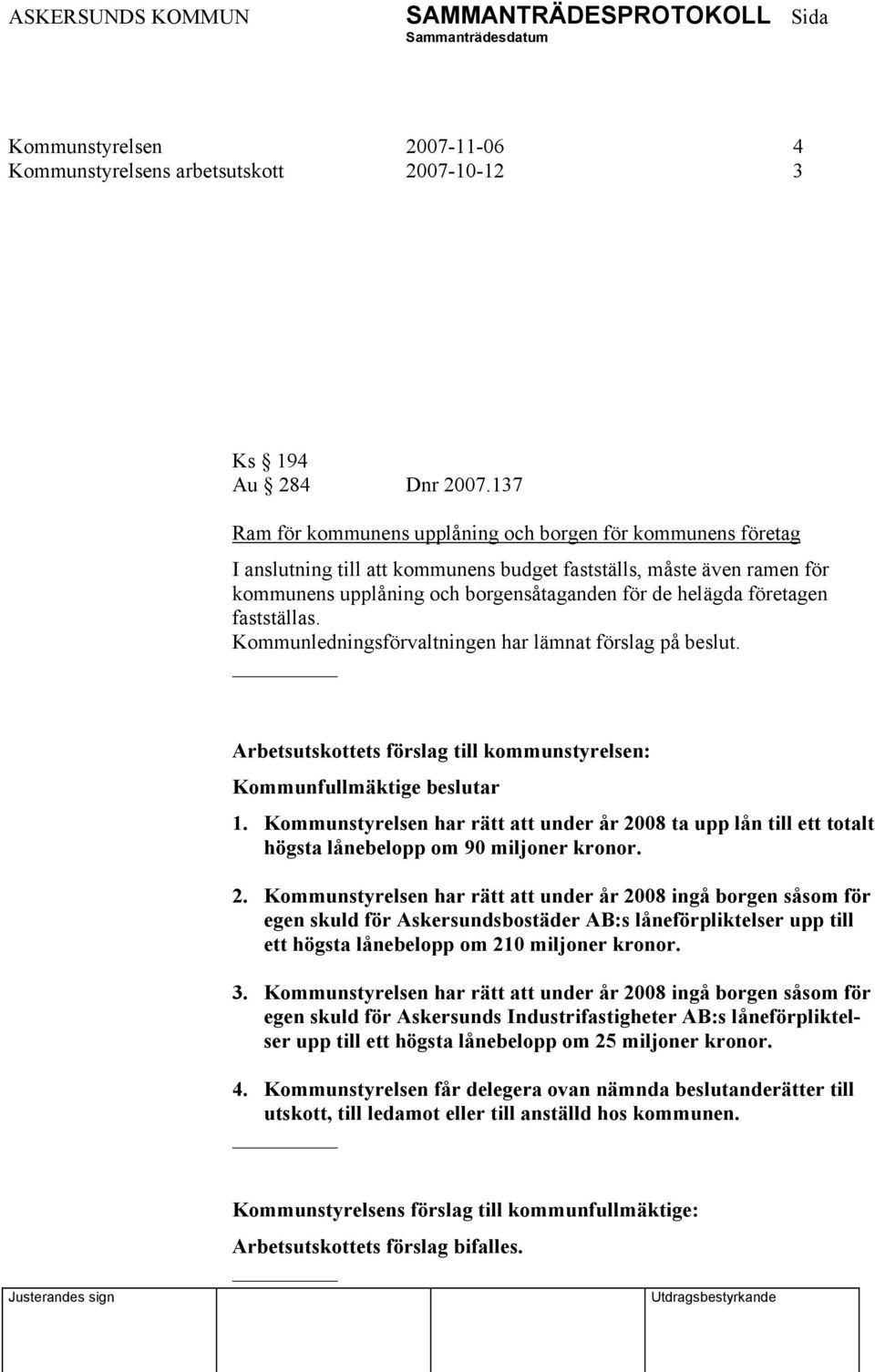 företagen fastställas. Kommunledningsförvaltningen har lämnat förslag på beslut. 1. Kommunstyrelsen har rätt att under år 20