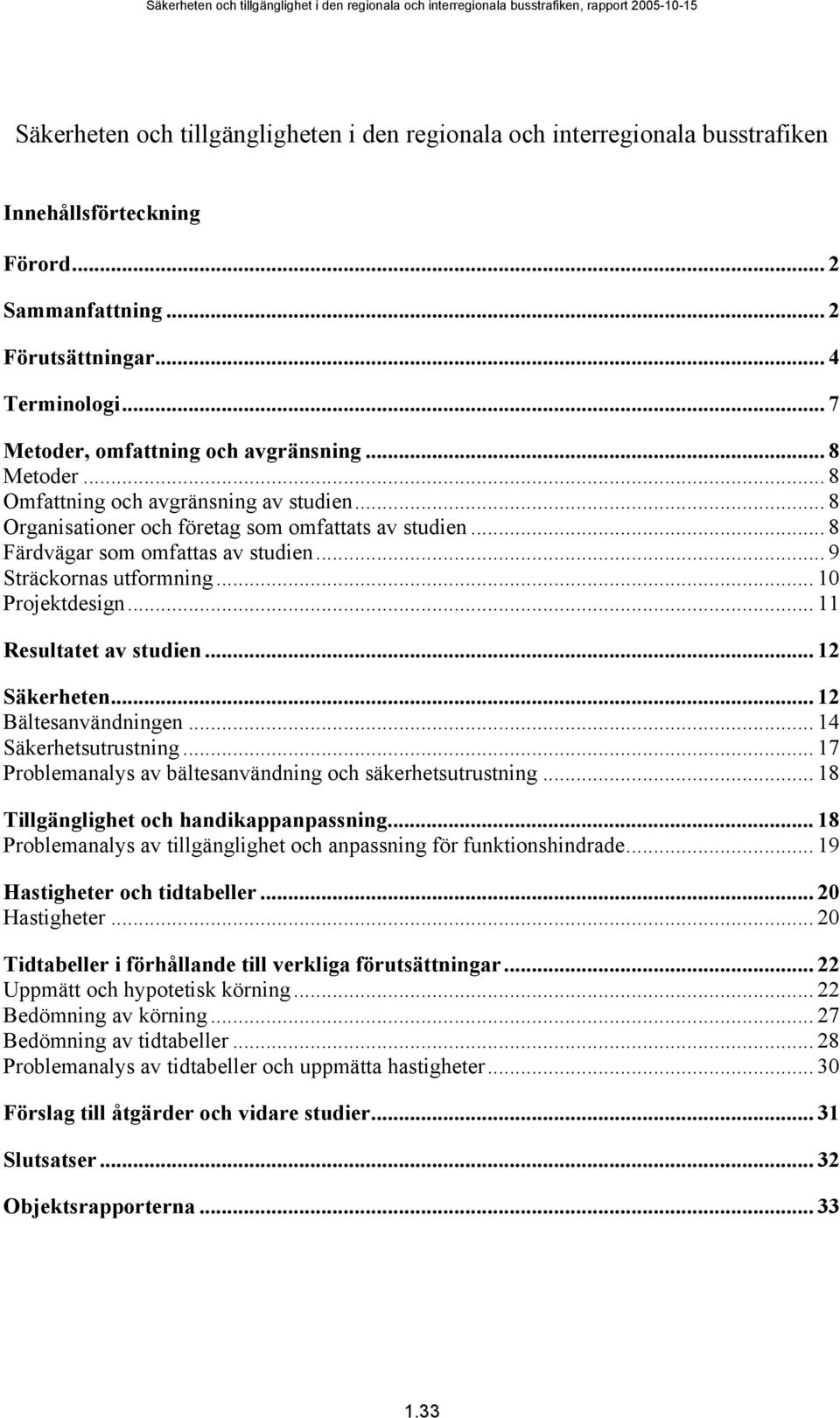 .. 9 Sträckornas utformning... 10 Projektdesign... 11 Resultatet av studien... 12 Säkerheten... 12 Bältesanvändningen... 14 Säkerhetsutrustning.