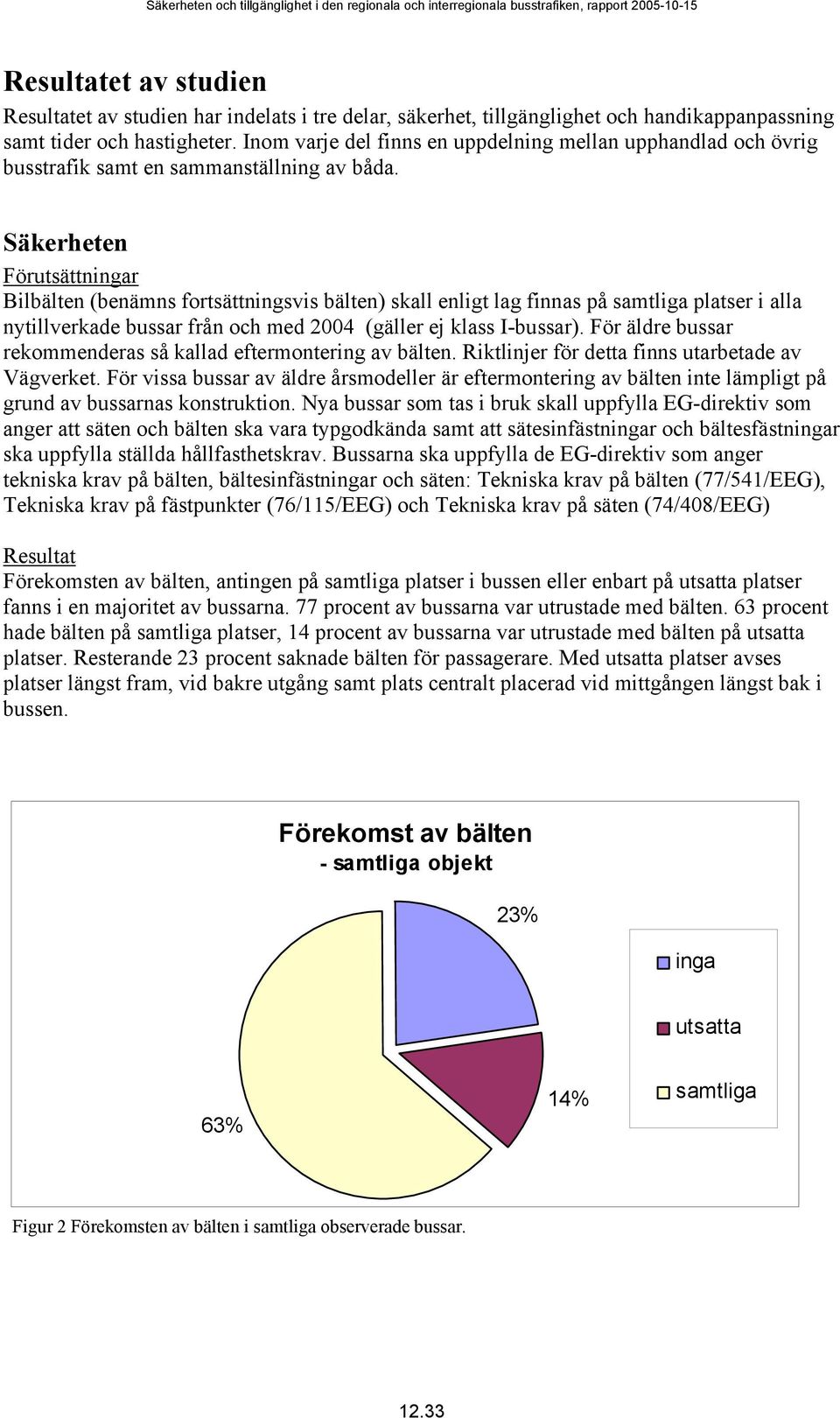 Säkerheten Förutsättningar Bilbälten (benämns fortsättningsvis bälten) skall enligt lag finnas på samtliga platser i alla nytillverkade bussar från och med 2004 (gäller ej klass I-bussar).